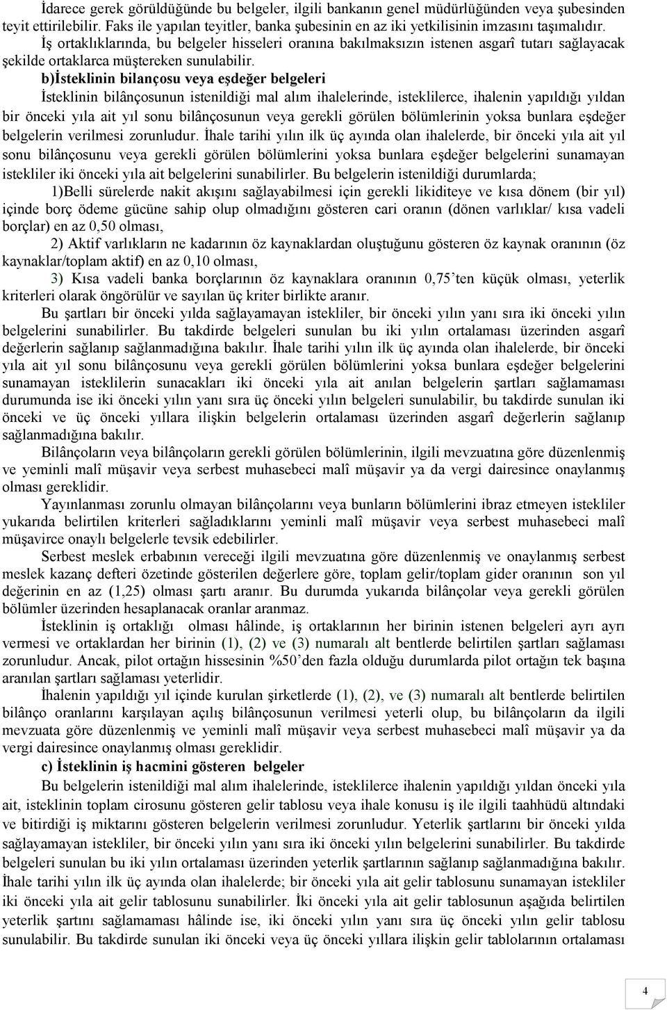 b)isteklinin bilançosu veya eşdeğer belgeleri İsteklinin bilânçosunun istenildiği mal alım ihalelerinde, isteklilerce, ihalenin yapıldığı yıldan bir önceki yıla ait yıl sonu bilânçosunun veya gerekli