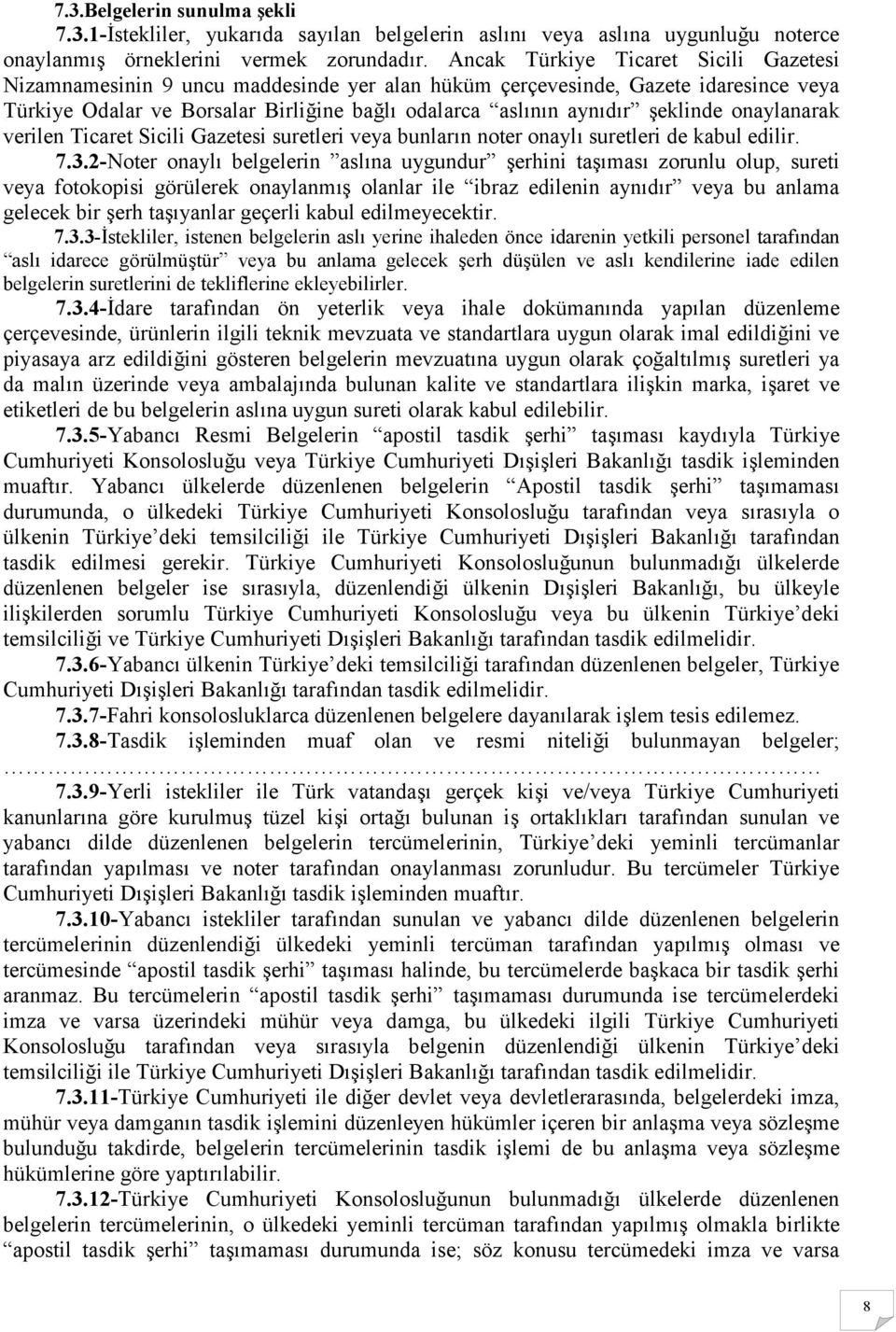 onaylanarak verilen Ticaret Sicili Gazetesi suretleri veya bunların noter onaylı suretleri de kabul edilir. 7.3.