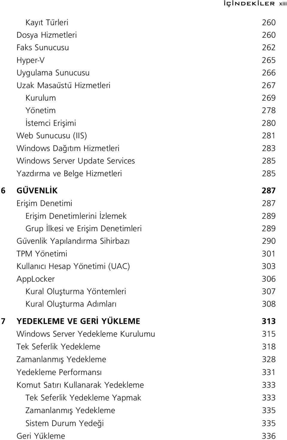 Denetimleri 289 Güvenlik Yap land rma Sihirbaz 290 TPM Yönetimi 301 Kullan c Hesap Yönetimi (UAC) 303 AppLocker 306 Kural Oluflturma Yöntemleri 307 Kural Oluflturma Ad mlar 308 7 YEDEKLEME VE GER