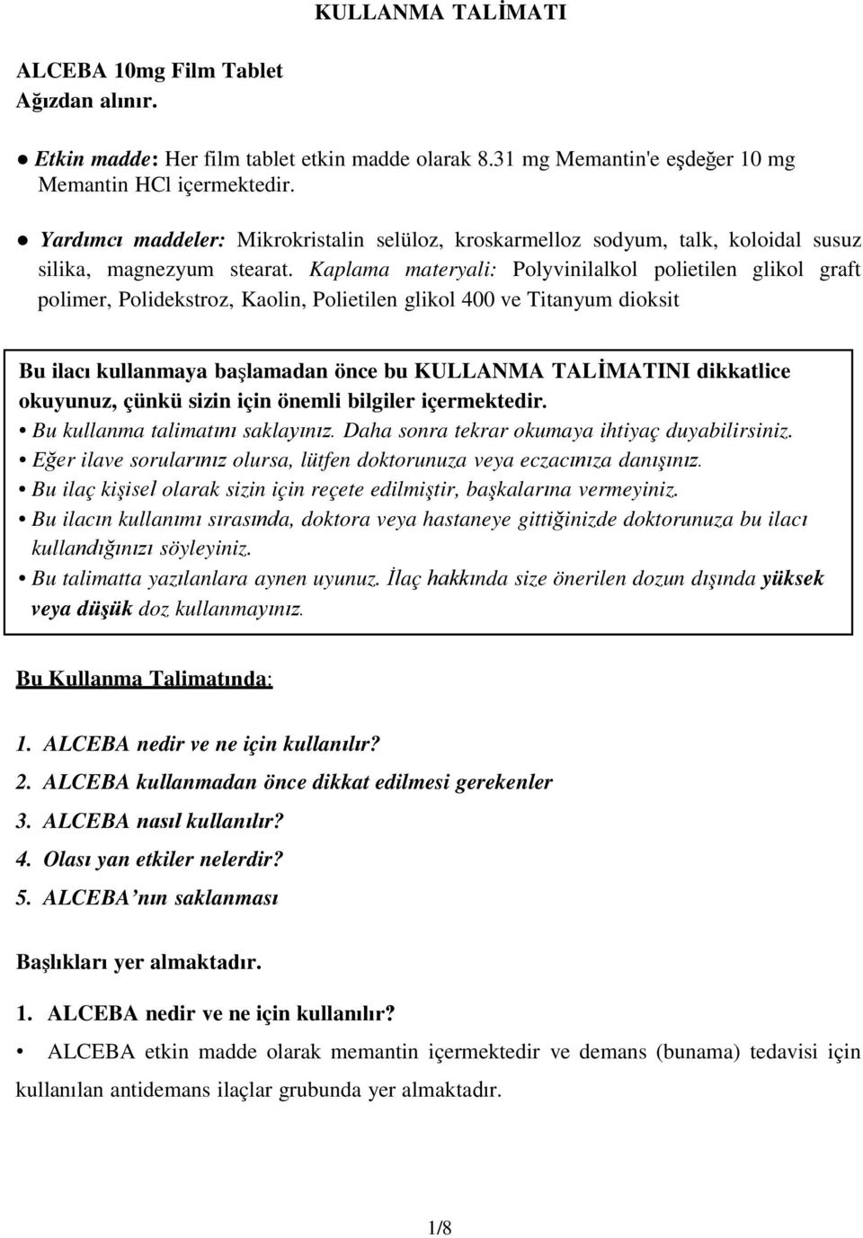 Kaplama materyali: Polyvinilalkol polietilen glikol graft polimer, Polidekstroz, Kaolin, Polietilen glikol 400 ve Titanyum dioksit Bu ilacı kullanmaya başlamadan önce bu KULLANMA TALİMATINI