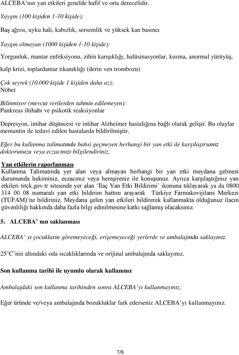 halüsinasyonlar, kusma, anormal yürüyüş, kalp krizi, toplardamar tıkanıklığı (derin ven trombozu) Çok seyrek (10.