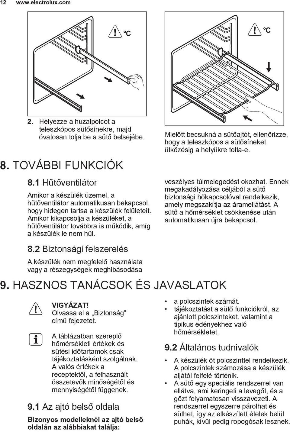 Amikor kikapcsolja a készüléket, a hűtőventilátor továbbra is működik, amíg a készülék le nem hűl. 8.