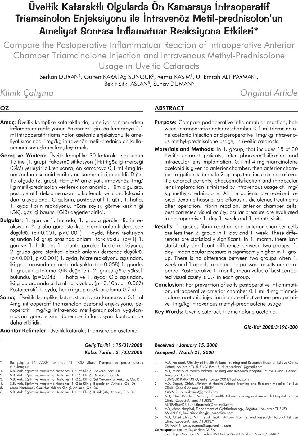 U. Emrah ALTIPARMAK 4, Bekir Sıtkı ASLAN 5, Sunay DUMAN 6 Klinik Çalışma Original Article ÖZ Amaç: Üveitik komplike kataraktlarda, ameliyat sonrası erken inflamatuar reaksiyonun önlenmesi için, ön