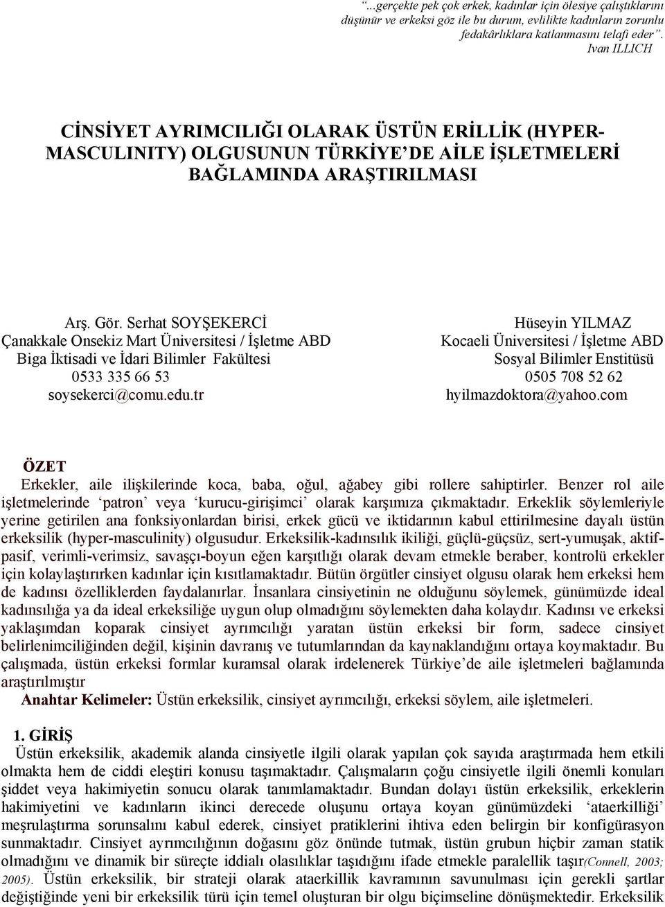 Serhat SOYŞEKERCİ Hüseyin YILMAZ Çanakkale Onsekiz Mart Üniversitesi / İşletme ABD Kocaeli Üniversitesi / İşletme ABD Biga İktisadi ve İdari Bilimler Fakültesi Sosyal Bilimler Enstitüsü 0533 335 66