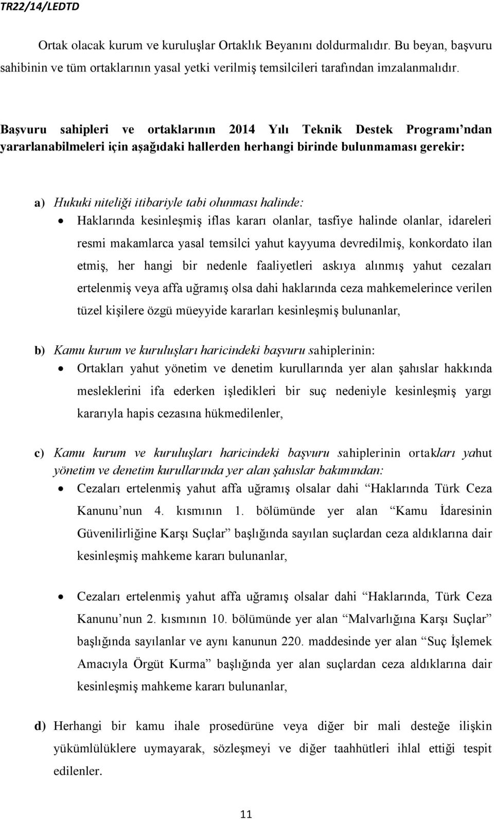 halinde: Haklarında kesinleşmiş iflas kararı olanlar, tasfiye halinde olanlar, idareleri resmi makamlarca yasal temsilci yahut kayyuma devredilmiş, konkordato ilan etmiş, her hangi bir nedenle