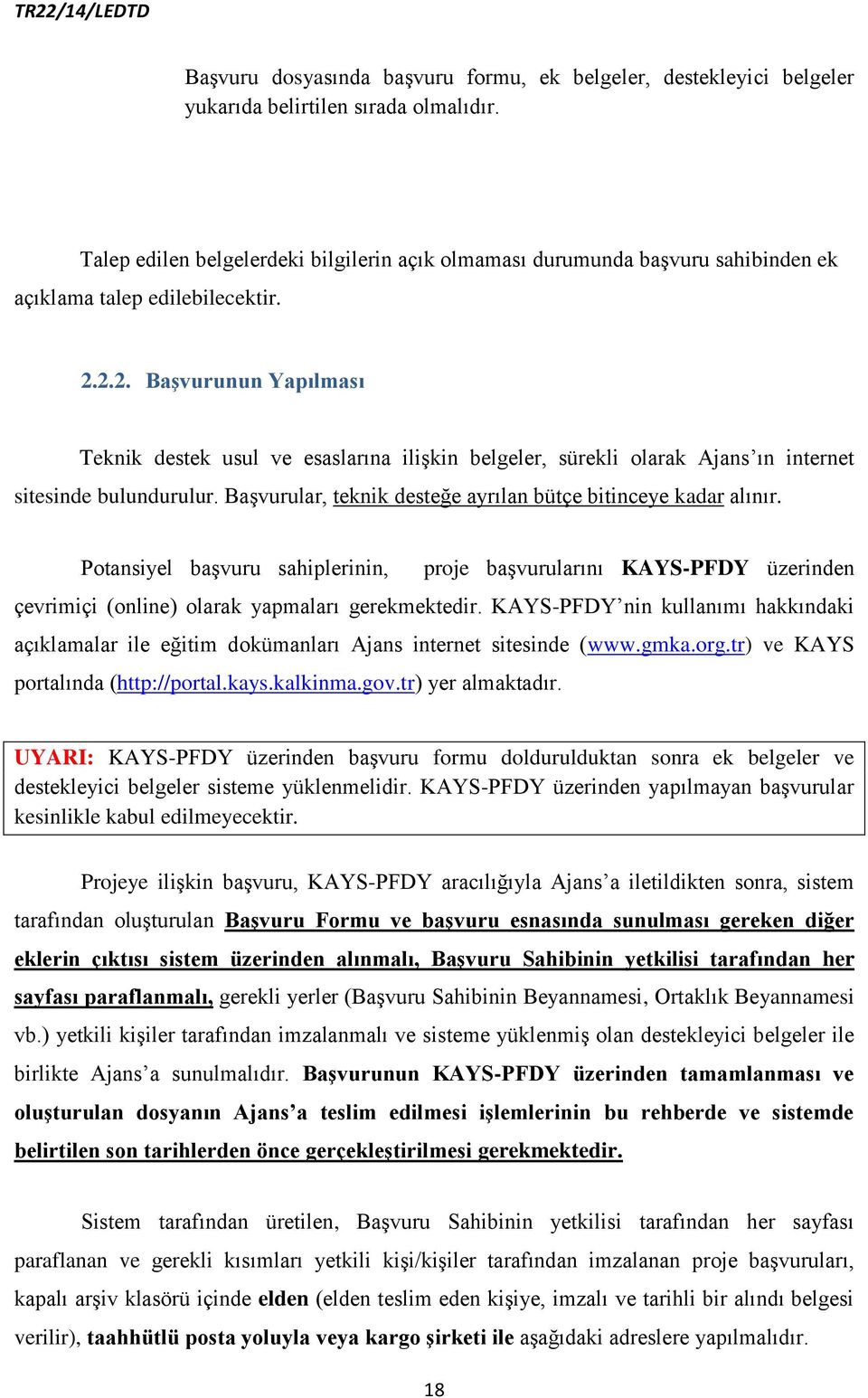 2.2. Başvurunun Yapılması Teknik destek usul ve esaslarına ilişkin belgeler, sürekli olarak Ajans ın internet sitesinde bulundurulur. Başvurular, teknik desteğe ayrılan bütçe bitinceye kadar alınır.