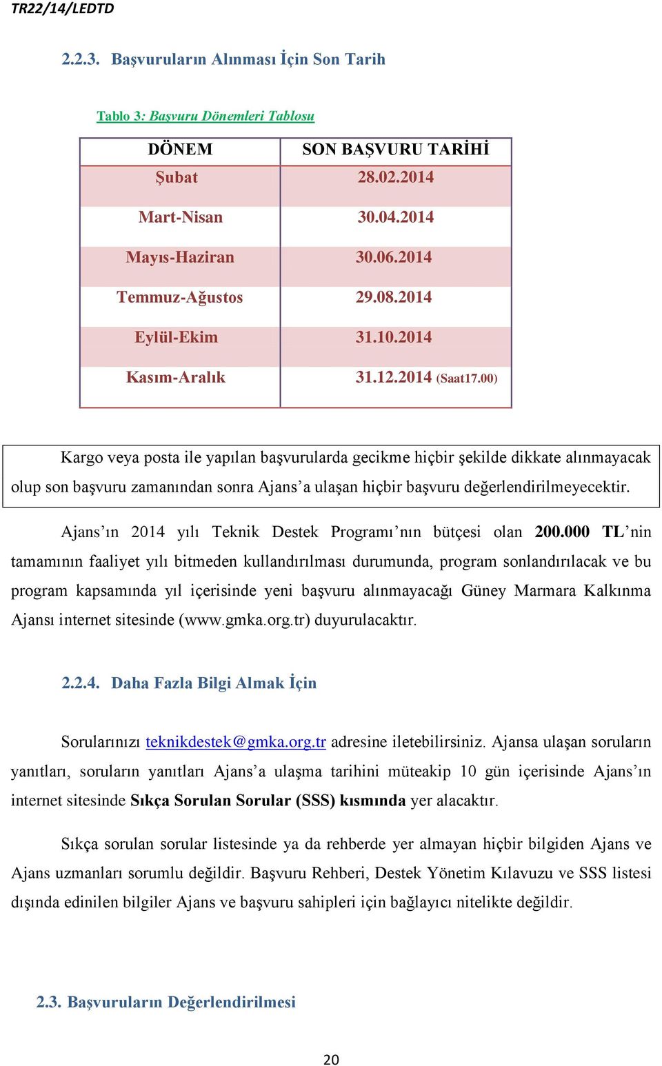 00) Kargo veya posta ile yapılan başvurularda gecikme hiçbir şekilde dikkate alınmayacak olup son başvuru zamanından sonra Ajans a ulaşan hiçbir başvuru değerlendirilmeyecektir.