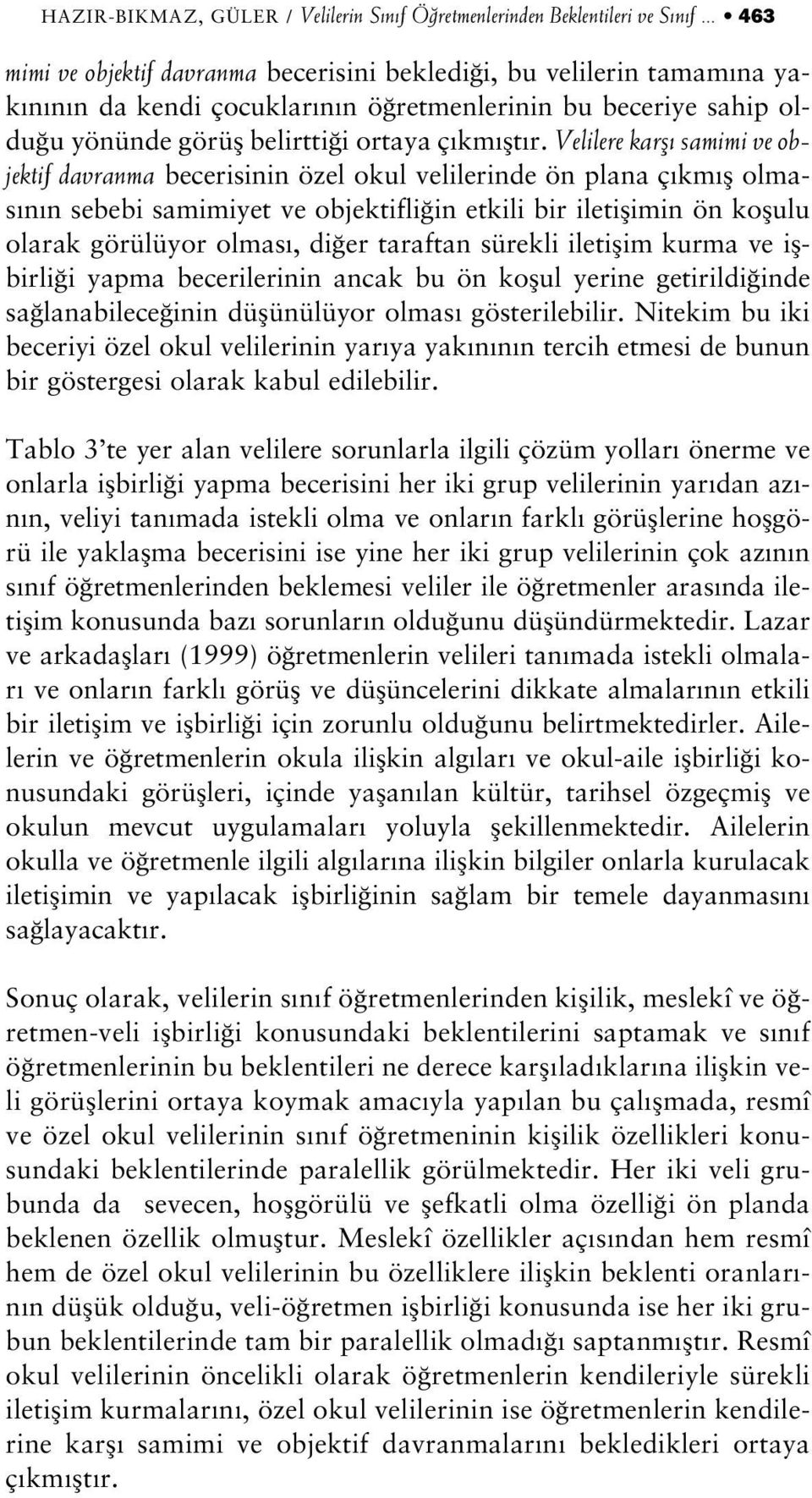 Velilere karfl samimi ve objektif davranma becerisinin özel okul velilerinde ön plana ç km fl olmas n n sebebi samimiyet ve objektifli in etkili bir iletiflimin ön koflulu olarak görülüyor olmas, di