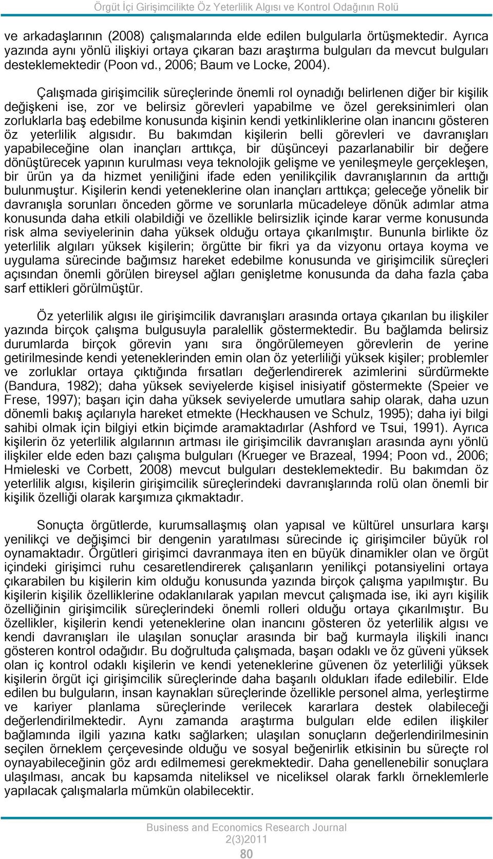 Çalışmada girişimcilik süreçlerinde önemli rol oynadığı belirlenen diğer bir kişilik değişkeni ise, zor ve belirsiz görevleri yapabilme ve özel gereksinimleri olan zorluklarla baş edebilme konusunda