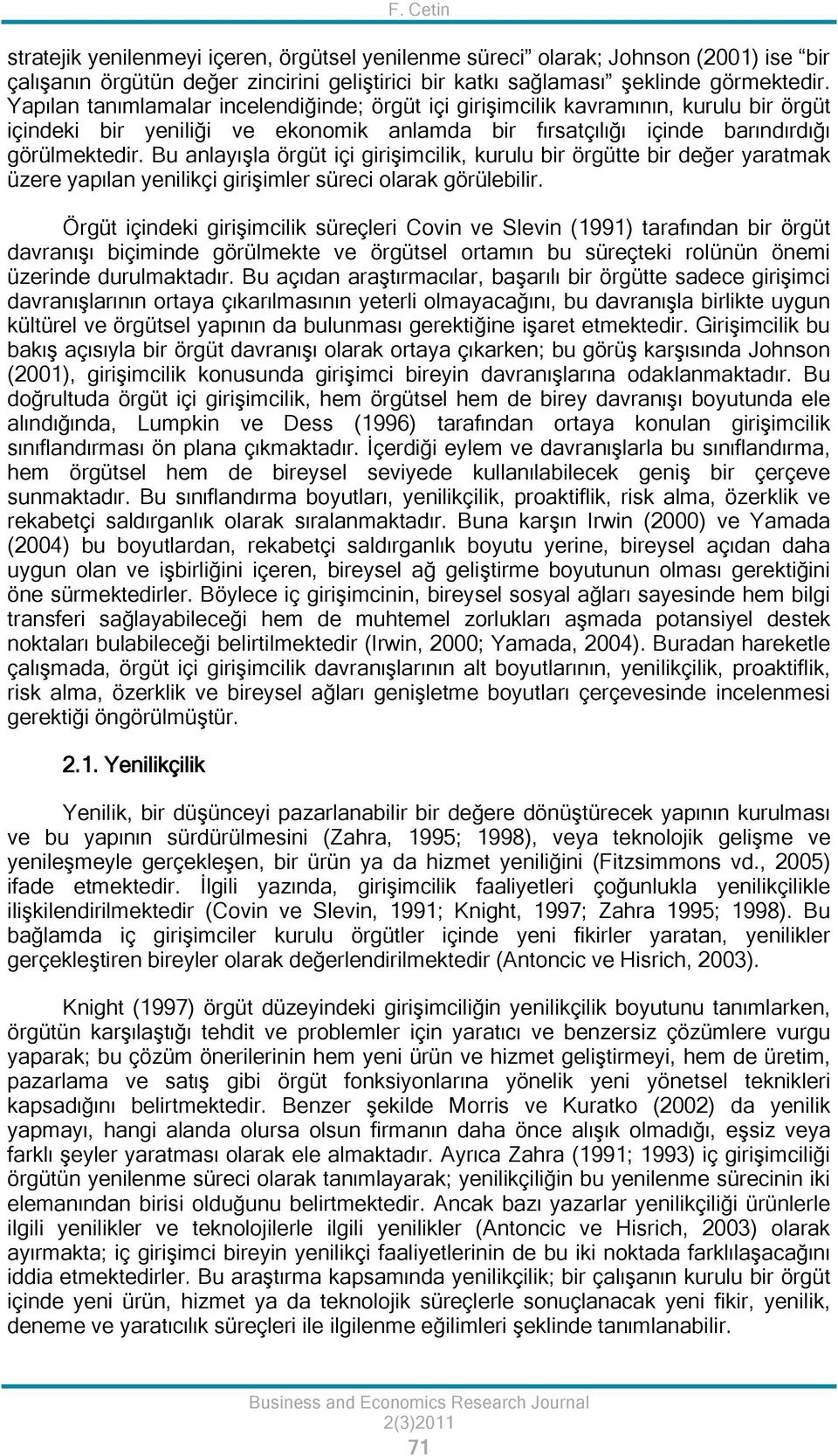 Bu anlayışla örgüt içi girişimcilik, kurulu bir örgütte bir değer yaratmak üzere yapılan yenilikçi girişimler süreci olarak görülebilir.