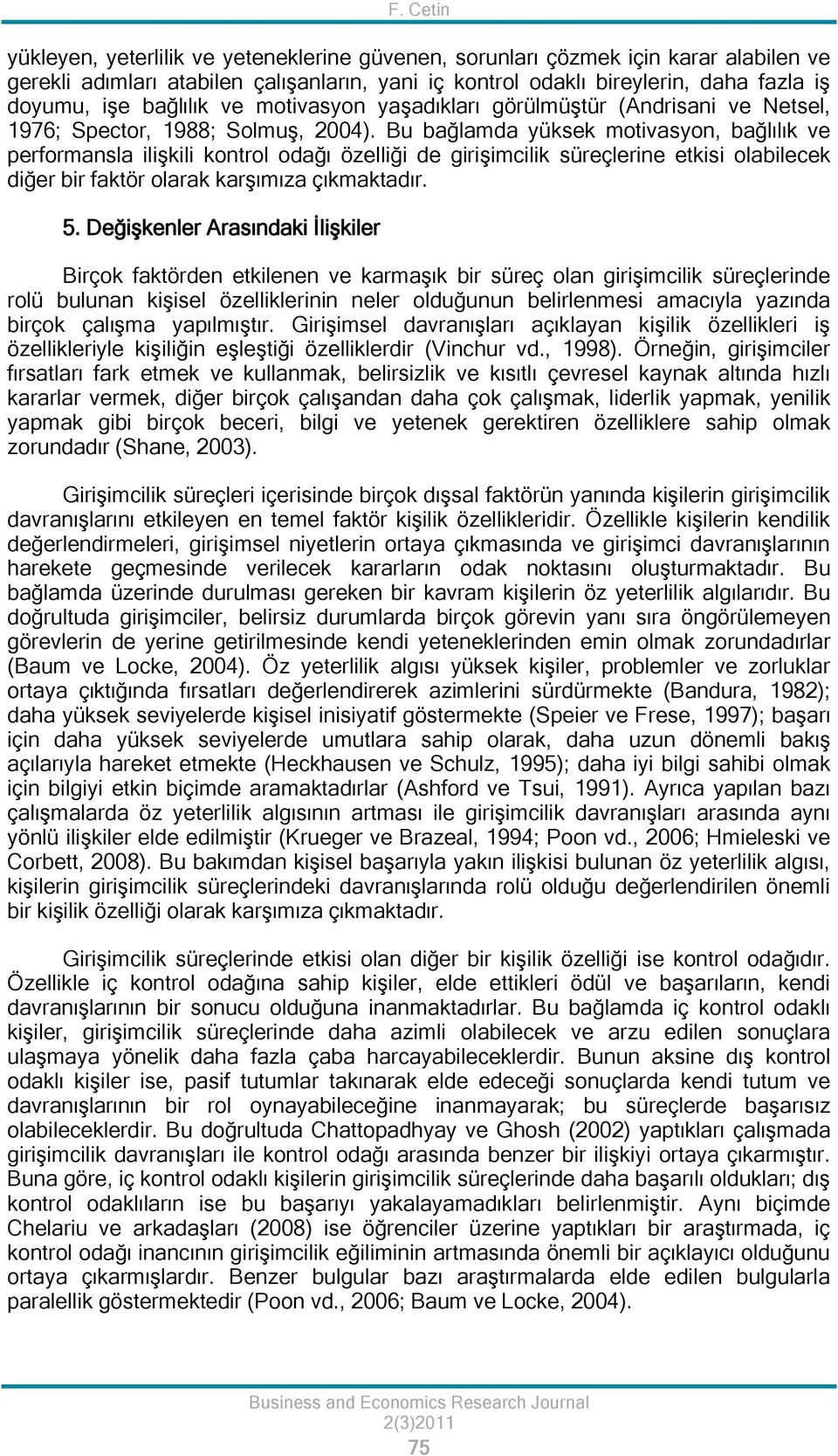 Bu bağlamda yüksek motivasyon, bağlılık ve performansla ilişkili kontrol odağı özelliği de girişimcilik süreçlerine etkisi olabilecek diğer bir faktör olarak karşımıza çıkmaktadır. 5.