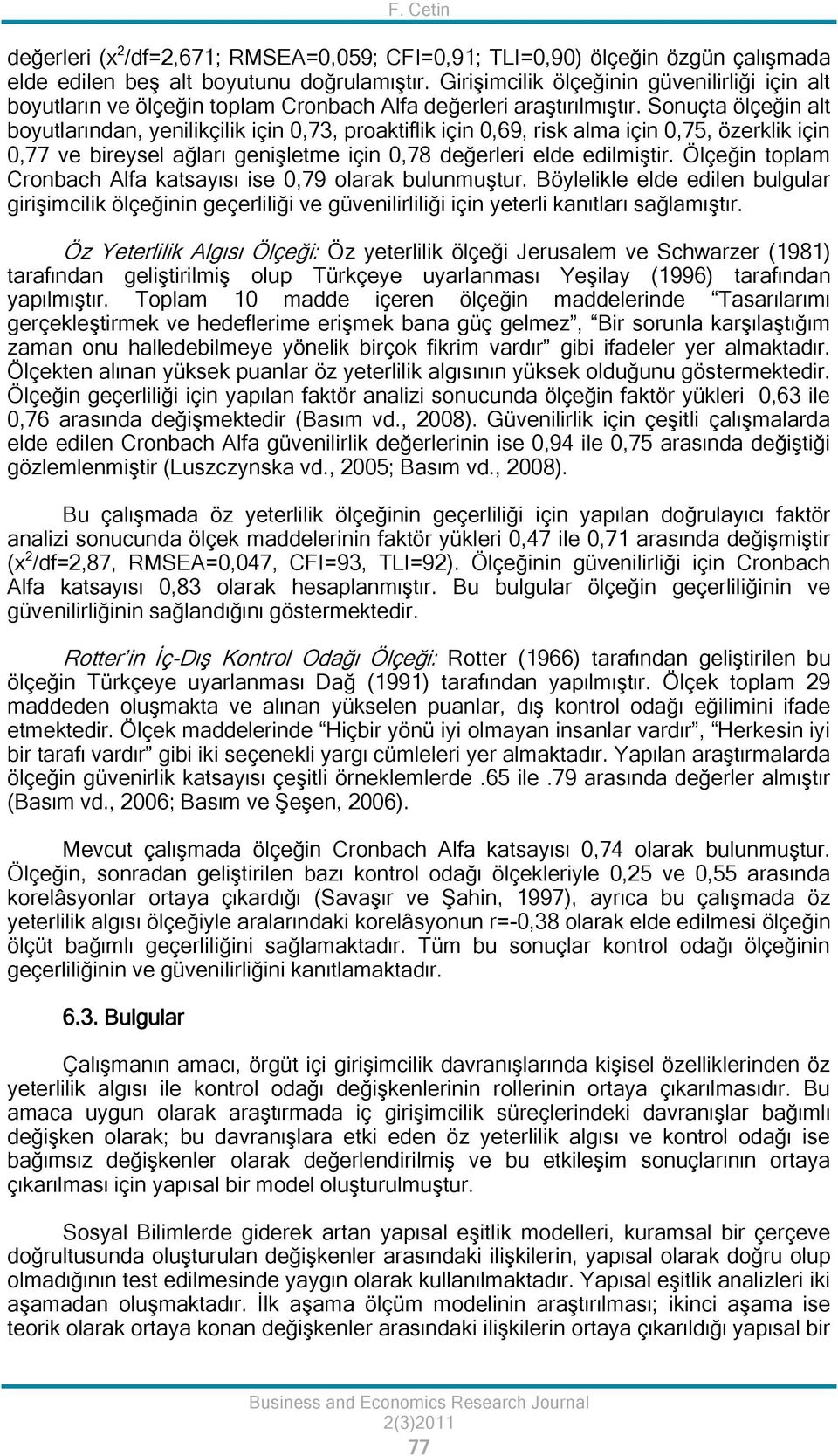 Sonuçta ölçeğin alt boyutlarından, yenilikçilik için 0,73, proaktiflik için 0,69, risk alma için 0,75, özerklik için 0,77 ve bireysel ağları genişletme için 0,78 değerleri elde edilmiştir.