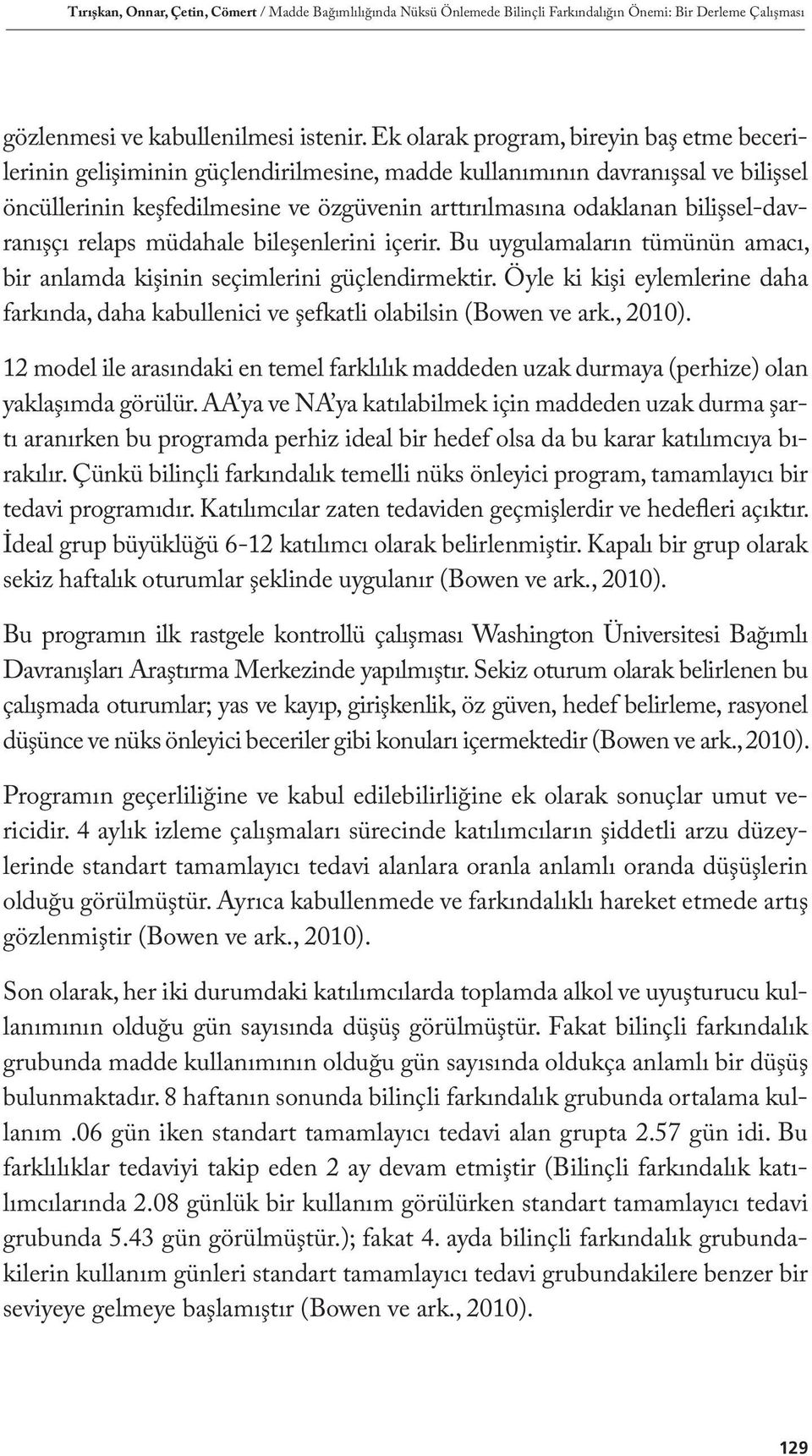 bilişsel-davranışçı relaps müdahale bileşenlerini içerir. Bu uygulamaların tümünün amacı, bir anlamda kişinin seçimlerini güçlendirmektir.