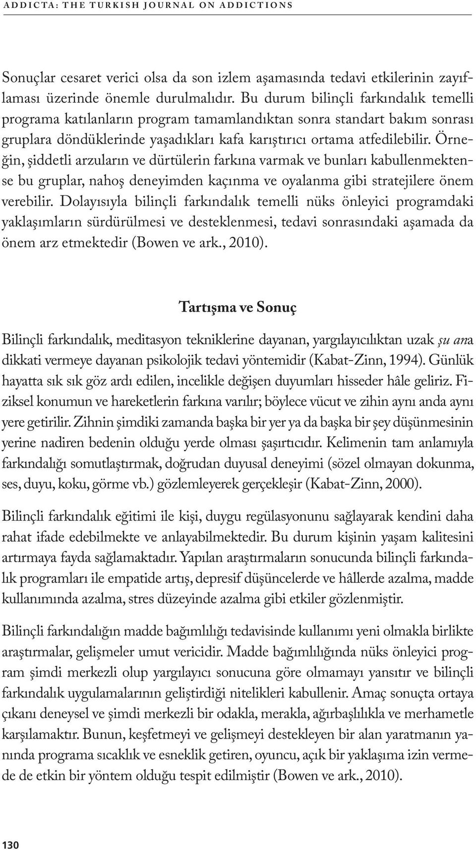 Örneğin, şiddetli arzuların ve dürtülerin farkına varmak ve bunları kabullenmektense bu gruplar, nahoş deneyimden kaçınma ve oyalanma gibi stratejilere önem verebilir.