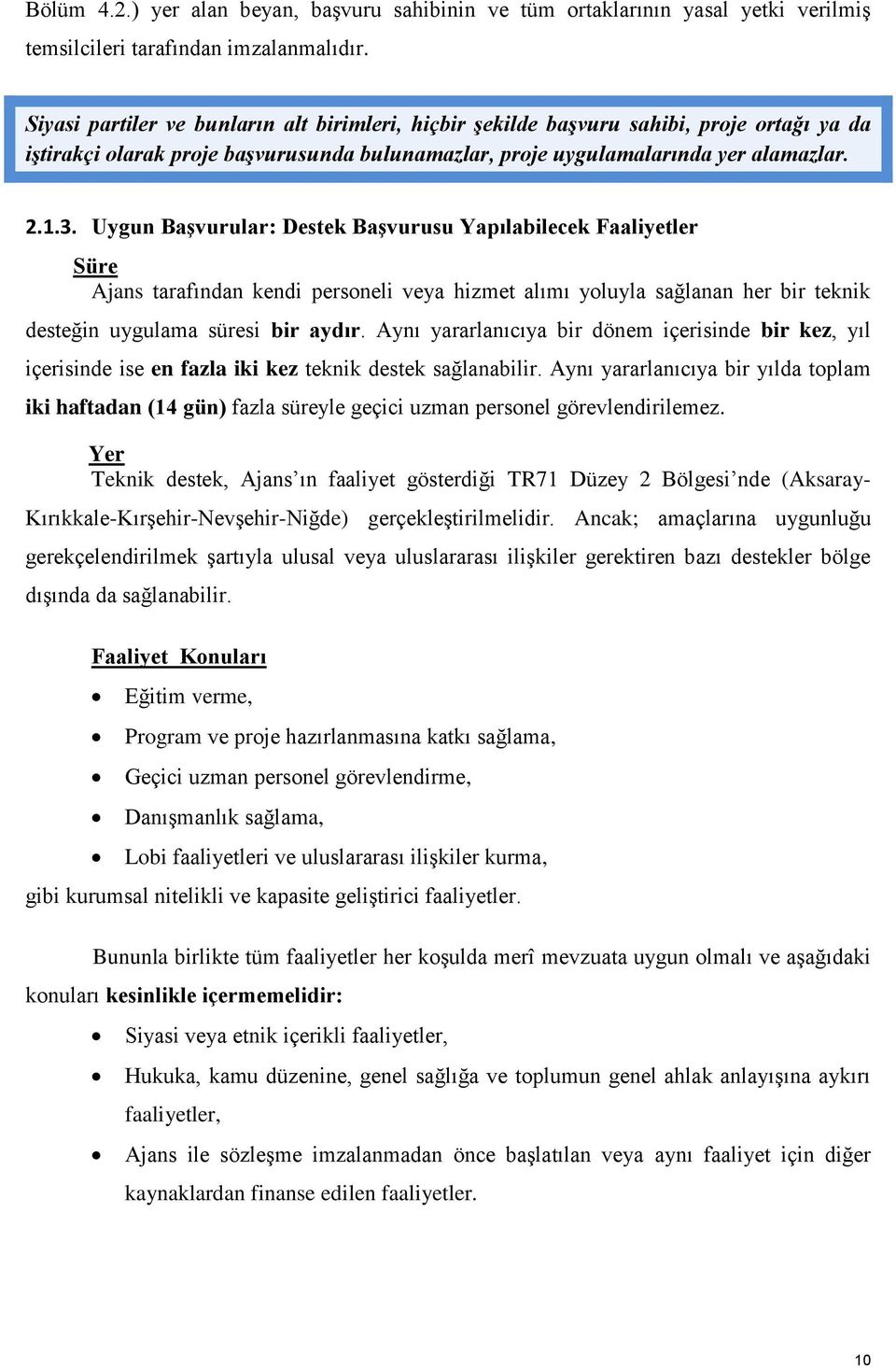 Uygun Başvurular: Destek Başvurusu Yapılabilecek Faaliyetler Süre Ajans tarafından kendi personeli veya hizmet alımı yoluyla sağlanan her bir teknik desteğin uygulama süresi bir aydır.