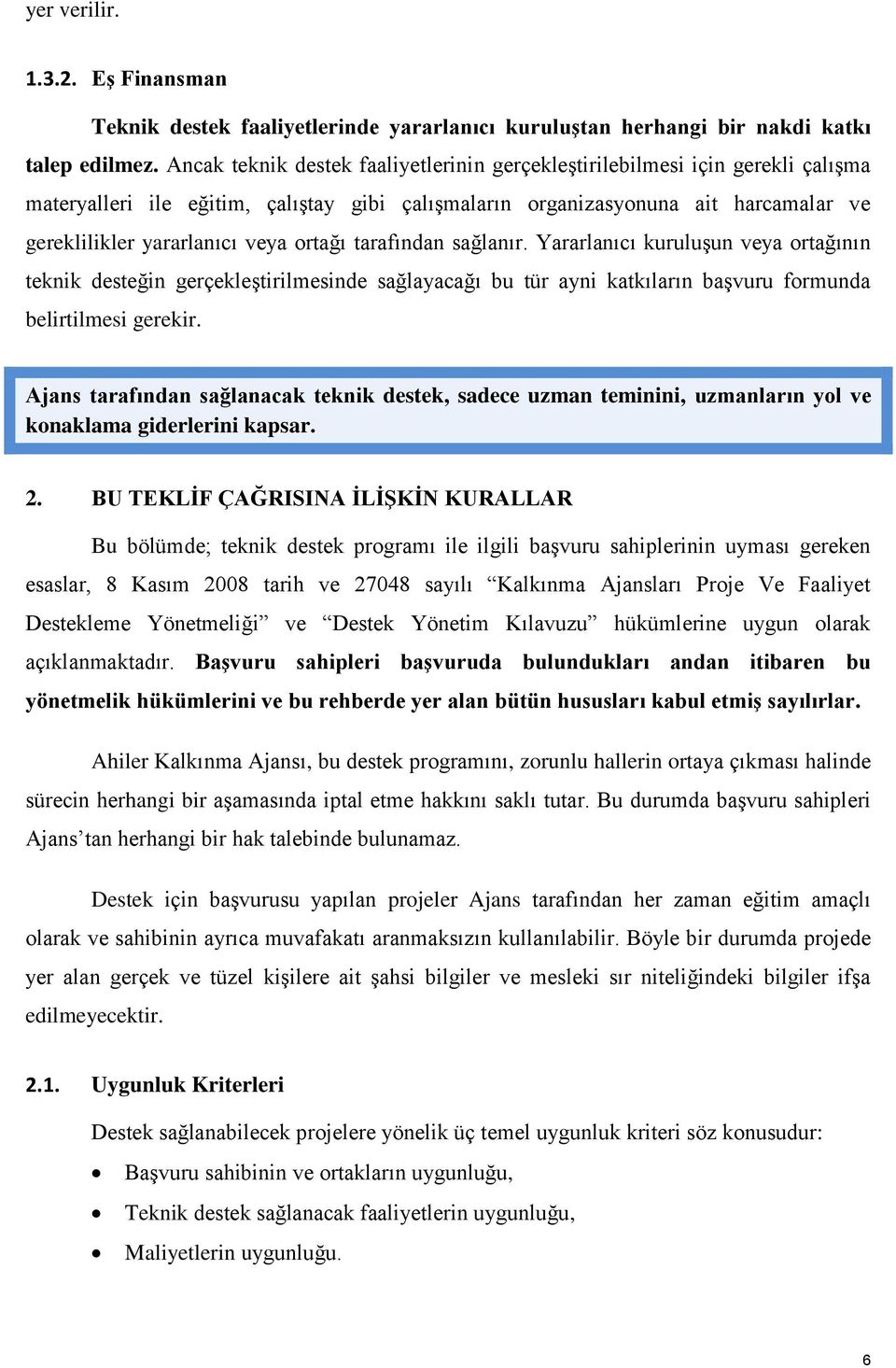 ortağı tarafından sağlanır. Yararlanıcı kuruluşun veya ortağının teknik desteğin gerçekleştirilmesinde sağlayacağı bu tür ayni katkıların başvuru formunda belirtilmesi gerekir.