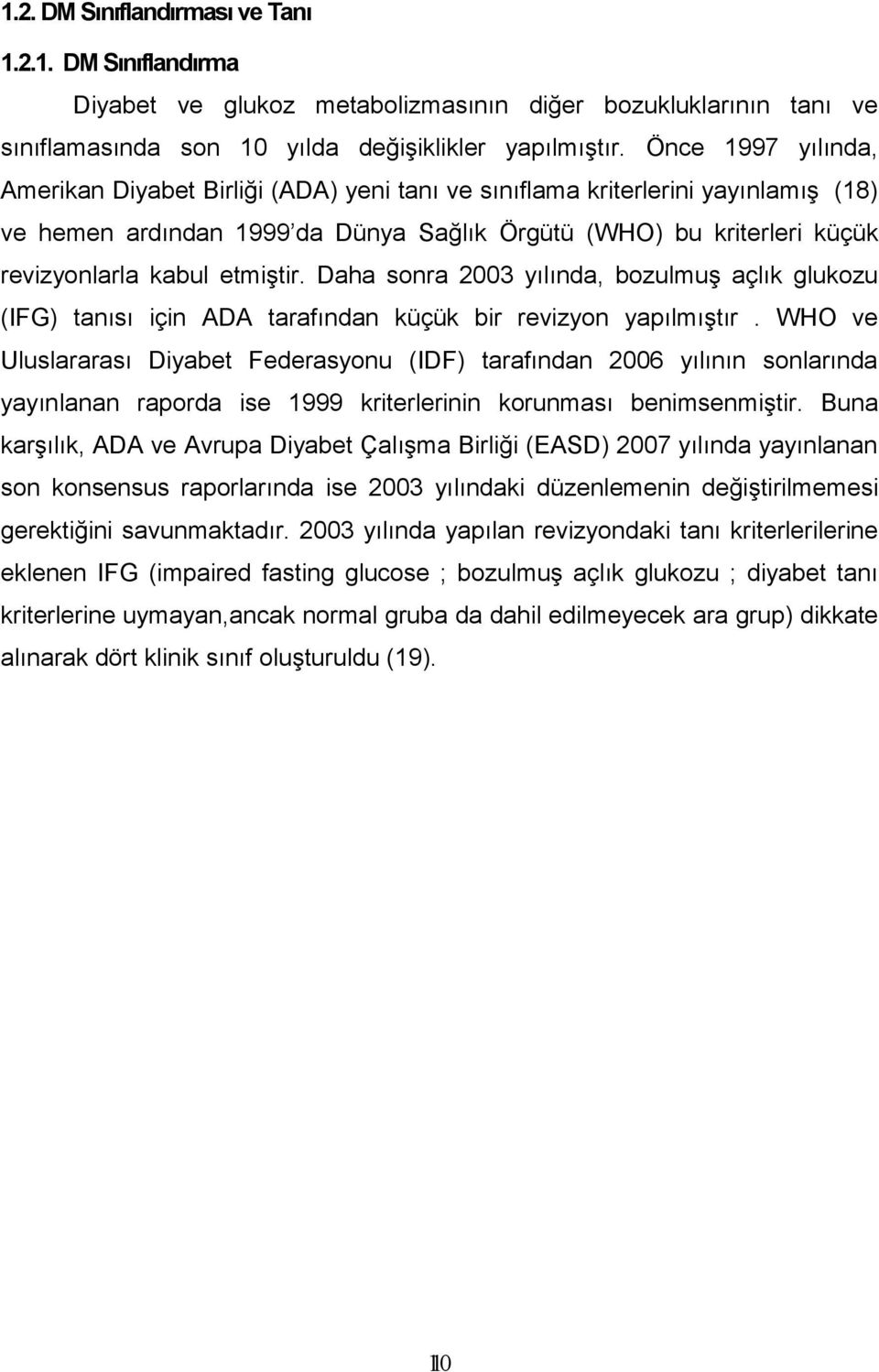 etmiştir. Daha sonra 2003 yılında, bozulmuş açlık glukozu (IFG) tanısı için ADA tarafından küçük bir revizyon yapılmıştır.