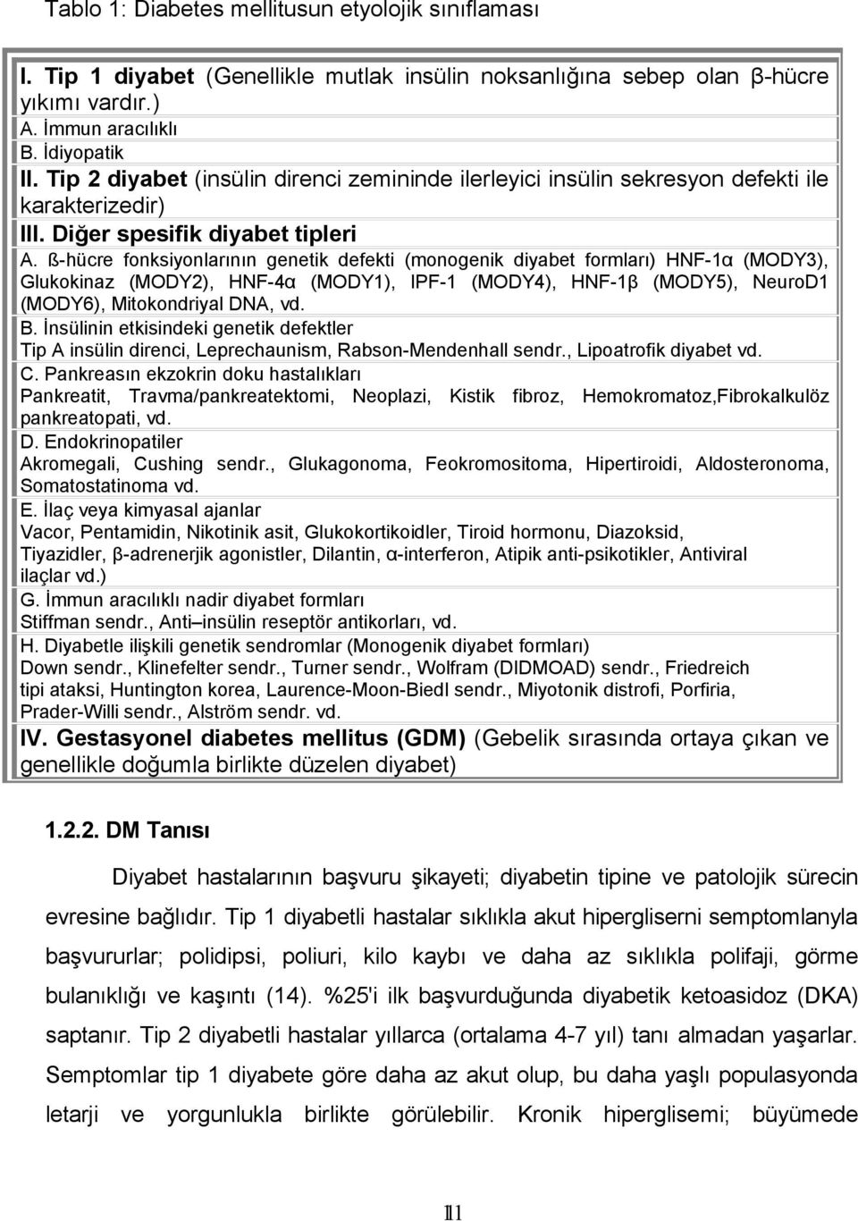 ß-hücre fonksiyonlarının genetik defekti (monogenik diyabet formları) HNF-1α (MODY3), Glukokinaz (MODY2), HNF-4α (MODY1), IPF-1 (MODY4), HNF-1β (MODY5), NeuroD1 (MODY6), Mitokondriyal DNA, vd. B.