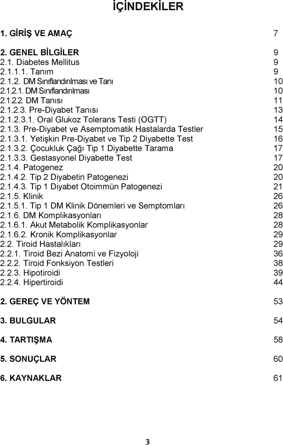 1.3.3. Gestasyonel Diyabette Test 2.1.4. Patogenez 2.1.4.2. Tip 2 Diyabetin Patogenezi 2.1.4.3. Tip 1 Diyabet Otoimmün Patogenezi 2.1.5. Klinik 2.1.5.1. Tip 1 DM Klinik Dönemleri ve Semptomları 2.1.6.