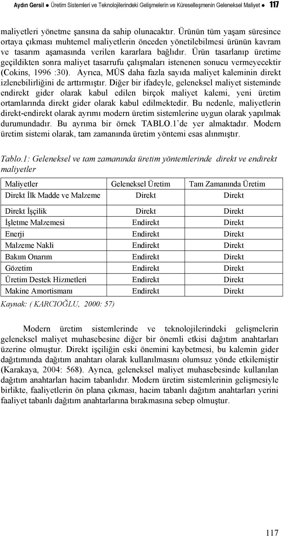 Ürün tasarlanıp üretime geçildikten sonra maliyet tasarrufu çalışmaları istenenen sonucu vermeyecektir (Cokins, 1996 :30).