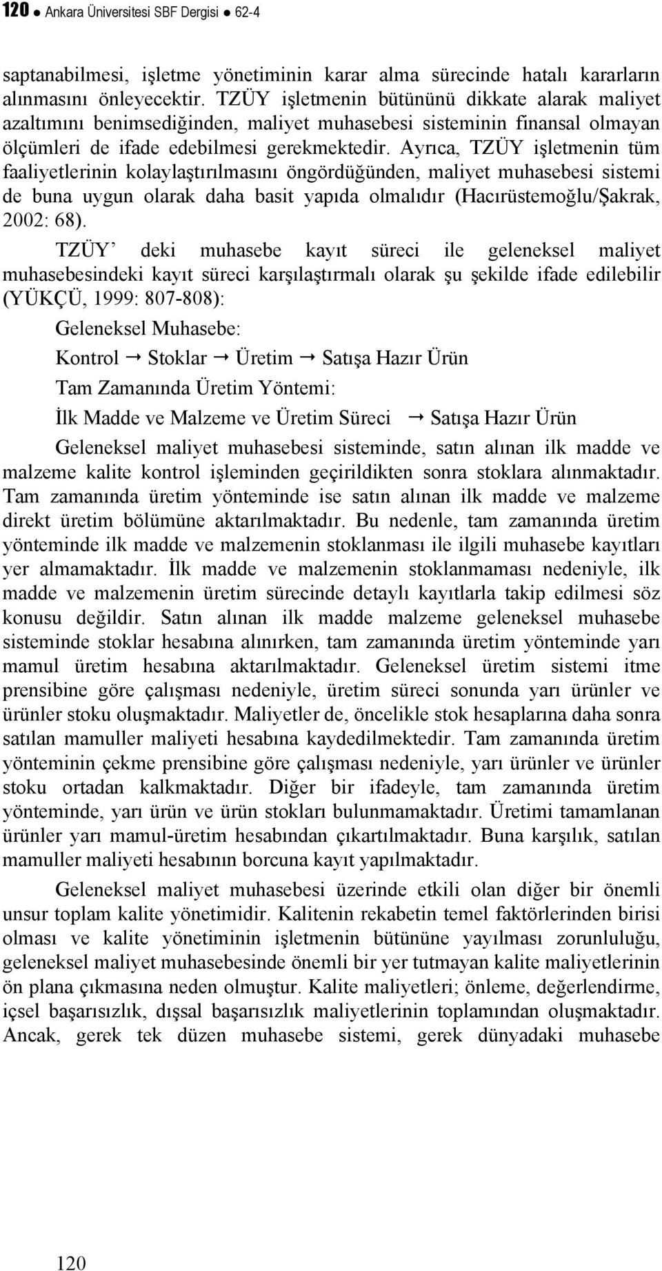 Ayrıca, TZÜY işletmenin tüm faaliyetlerinin kolaylaştırılmasını öngördüğünden, maliyet muhasebesi sistemi de buna uygun olarak daha basit yapıda olmalıdır (Hacırüstemoğlu/Şakrak, 2002: 68).