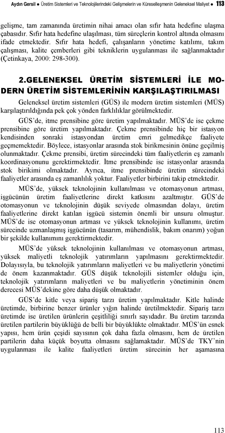 Sıfır hata hedefi, çalışanların yönetime katılımı, takım çalışması, kalite çemberleri gibi tekniklerin uygulanması ile sağlanmaktadır (Çetinkaya, 20