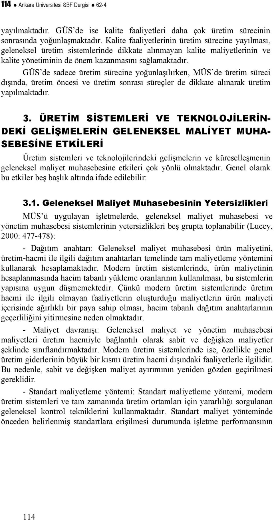 GÜS de sadece üretim sürecine yoğunlaşılırken, MÜS de üretim süreci dışında, üretim öncesi ve üretim sonrası süreçler de dikkate alınarak üretim yapılmaktadır. 3.