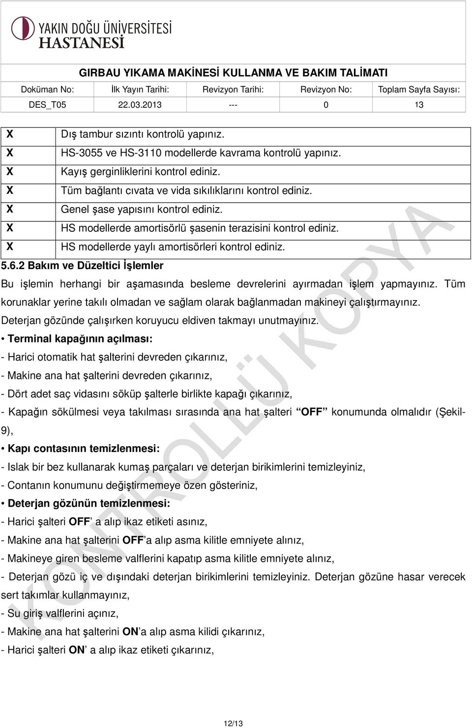 2 Bakım ve Düzeltici İşlemler Bu işlemin herhangi bir aşamasında besleme devrelerini ayırmadan işlem yapmayınız.