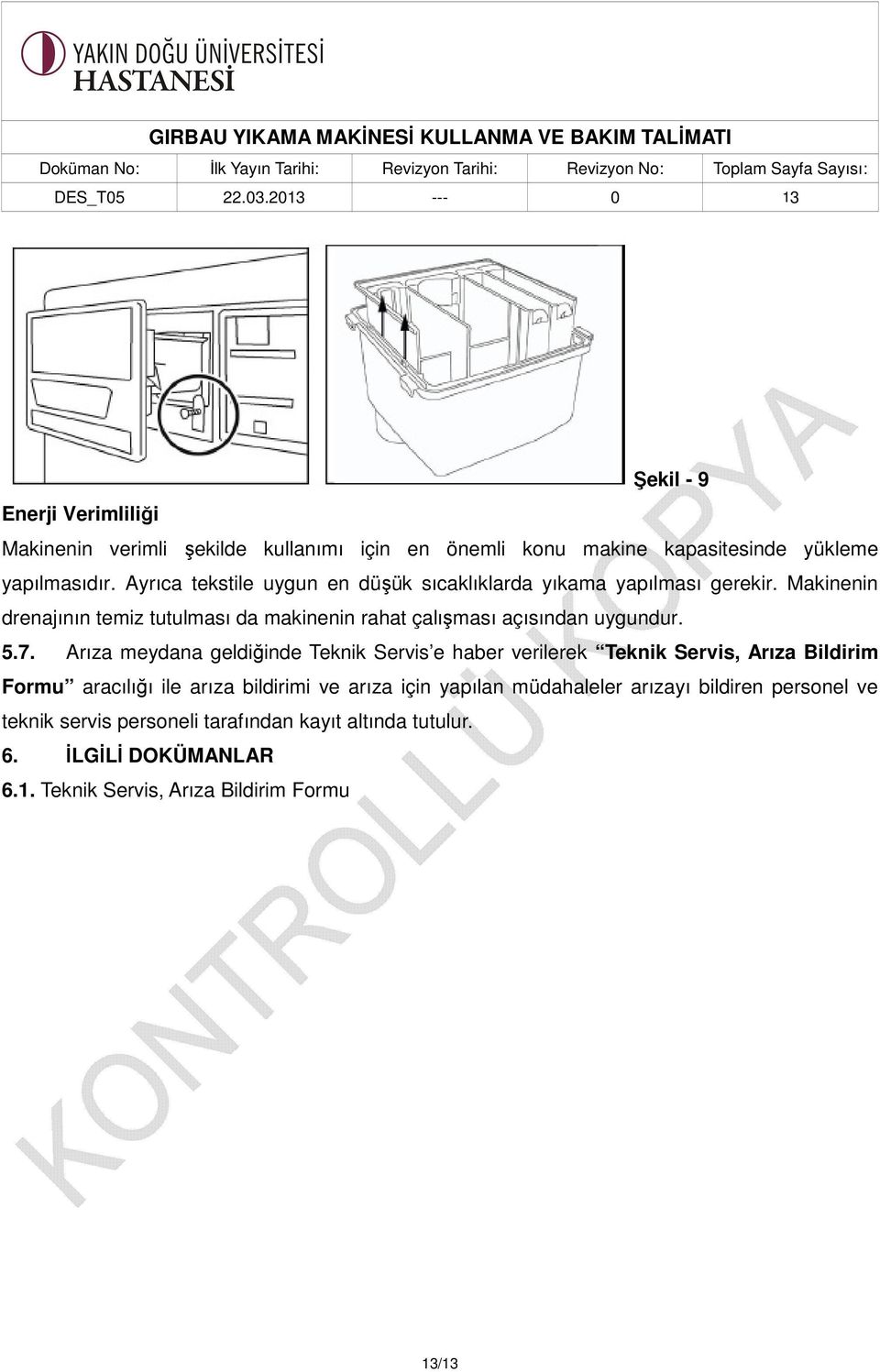 Makinenin drenajının temiz tutulması da makinenin rahat çalışması açısından uygundur. 5.7.