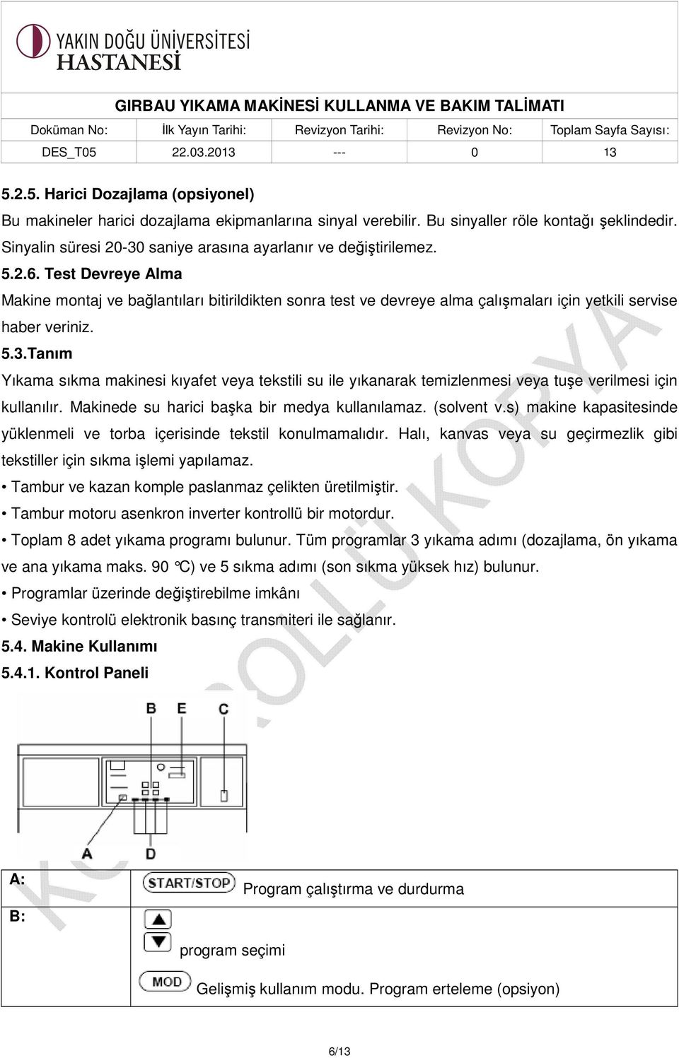 Test Devreye Alma Makine montaj ve bağlantıları bitirildikten sonra test ve devreye alma çalışmaları için yetkili servise haber veriniz. 5.3.