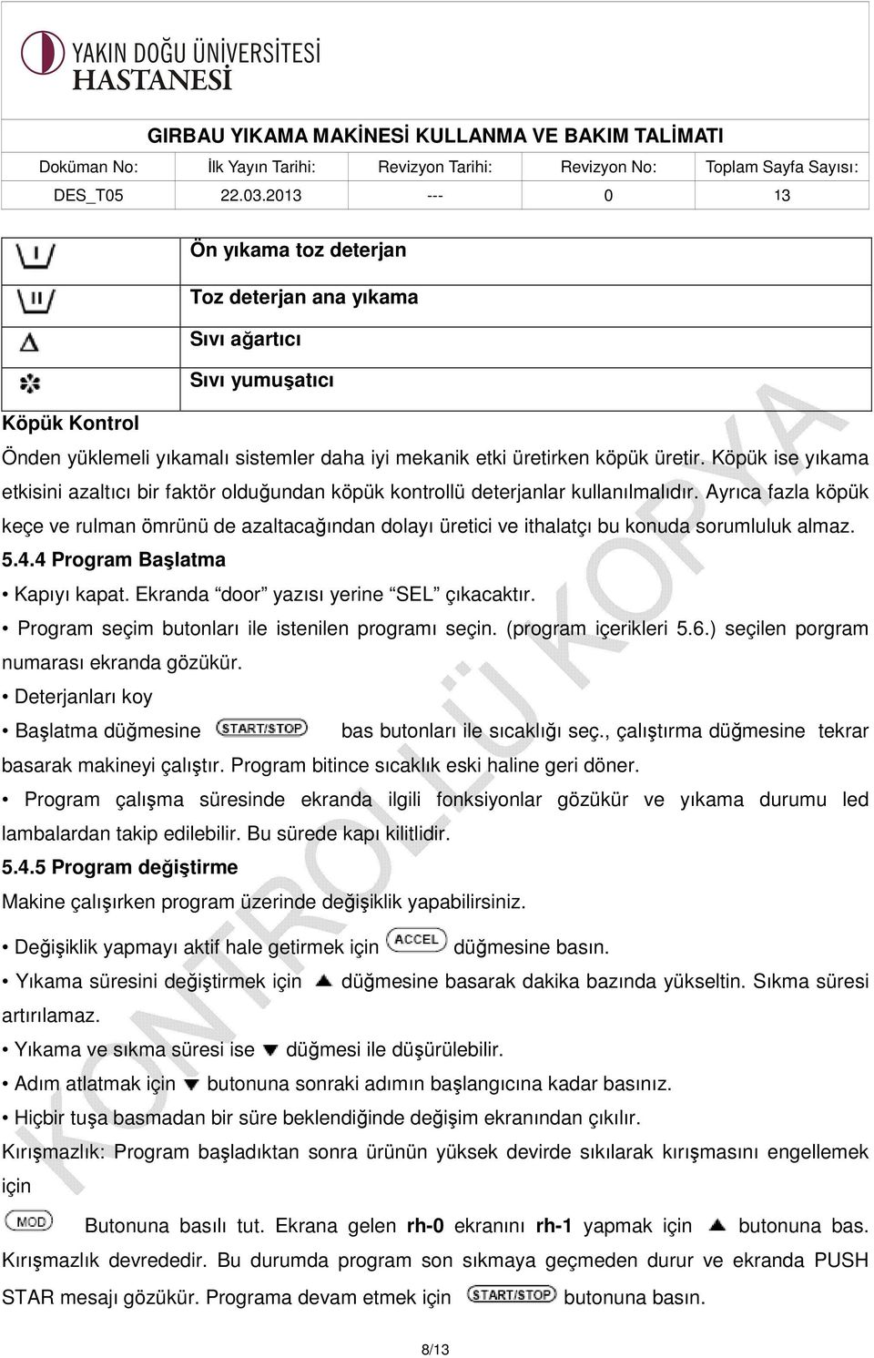 Ayrıca fazla köpük keçe ve rulman ömrünü de azaltacağından dolayı üretici ve ithalatçı bu konuda sorumluluk almaz. 5.4.4 Program Başlatma Kapıyı kapat. Ekranda door yazısı yerine SEL çıkacaktır.