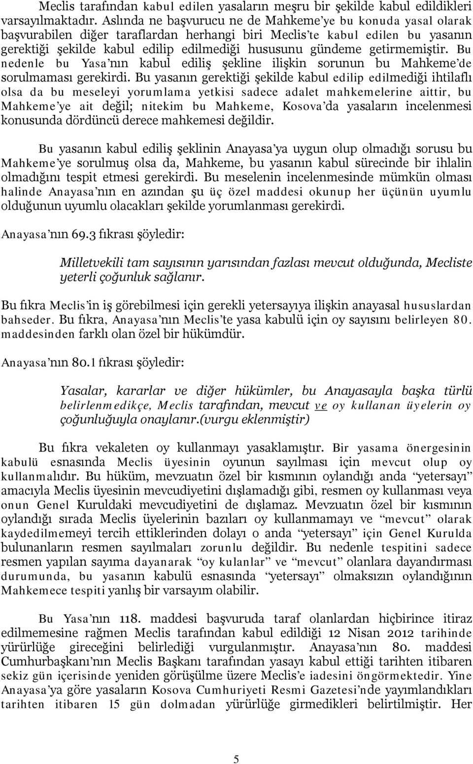 getirmemiştir. Bu nedenle bu Yasa nın kabul ediliş şekline ilişkin sorunun bu Mahkeme de sorulmaması gerekirdi.