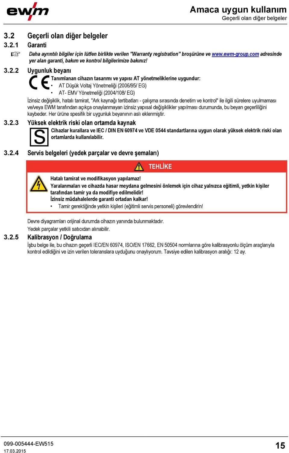 2 Uygunluk beyanı Tanımlanan cihazın tasarımı ve yapısı AT yönetmeliklerine uygundur: AT Düşük Voltaj Yönetmeliği (2006/95/ EG) AT- EMV Yönetmeliği (2004/108/ EG) İzinsiz değişiklik, hatalı tamirat,