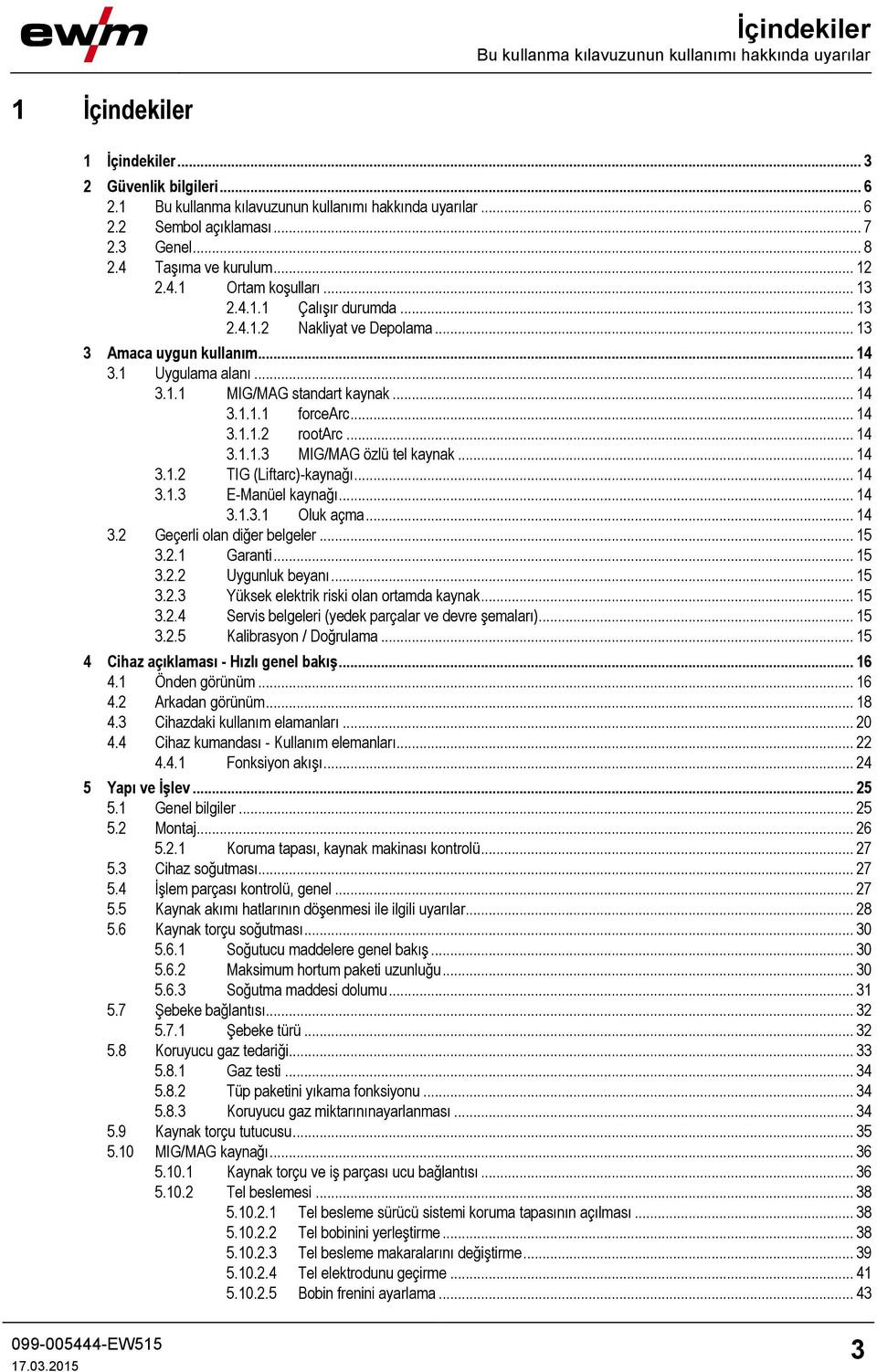 .. 14 3.1.1.1 forcearc... 14 3.1.1.2 rootarc... 14 3.1.1.3 MIG/MAG özlü tel kaynak... 14 3.1.2 TIG (Liftarc)-kaynağı... 14 3.1.3 E-Manüel kaynağı... 14 3.1.3.1 Oluk açma... 14 3.2 Geçerli olan diğer belgeler.