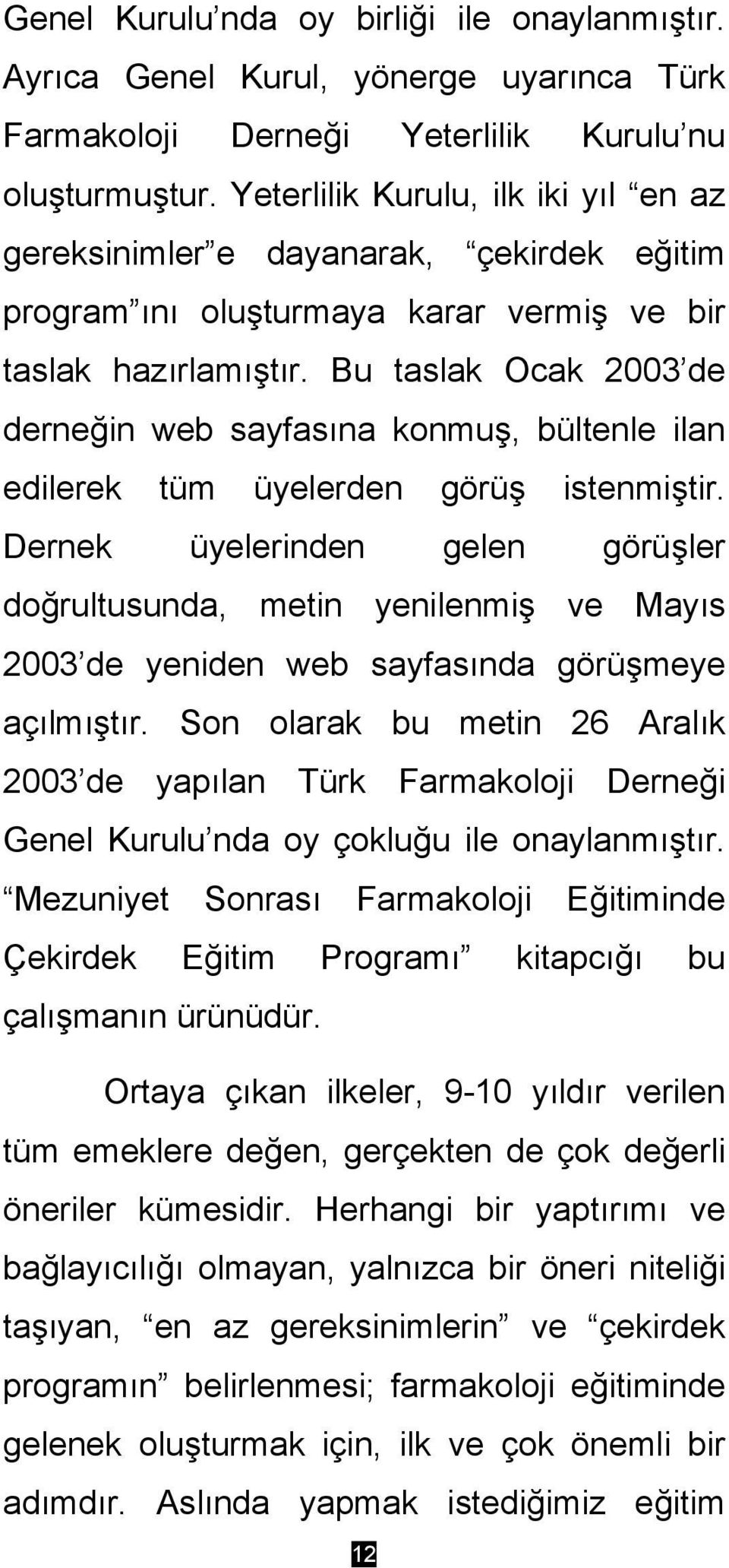 Bu taslak Ocak 2003 de derneğin web sayfasına konmuş, bültenle ilan edilerek tüm üyelerden görüş istenmiştir.