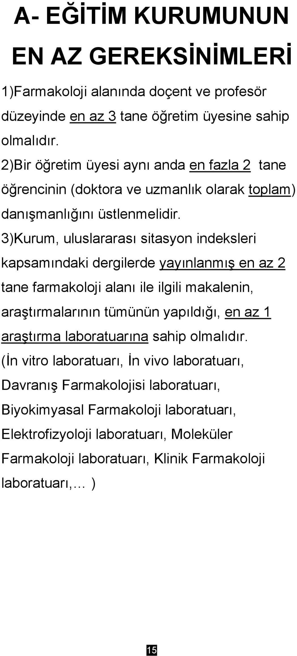 3)Kurum, uluslararası sitasyon indeksleri kapsamındaki dergilerde yayınlanmış en az 2 tane farmakoloji alanı ile ilgili makalenin, araştırmalarının tümünün yapıldığı, en az 1