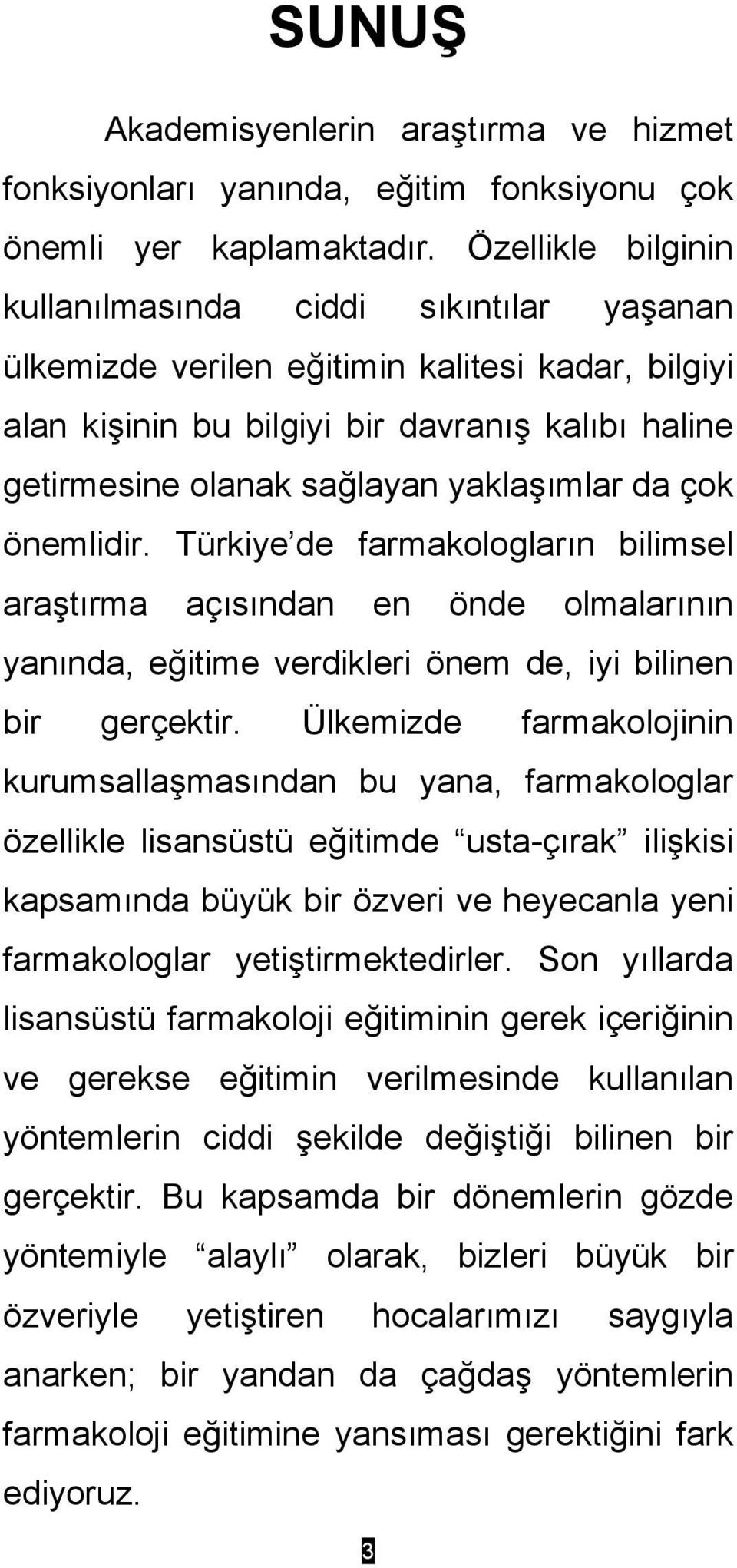 yaklaşımlar da çok önemlidir. Türkiye de farmakologların bilimsel araştırma açısından en önde olmalarının yanında, eğitime verdikleri önem de, iyi bilinen bir gerçektir.