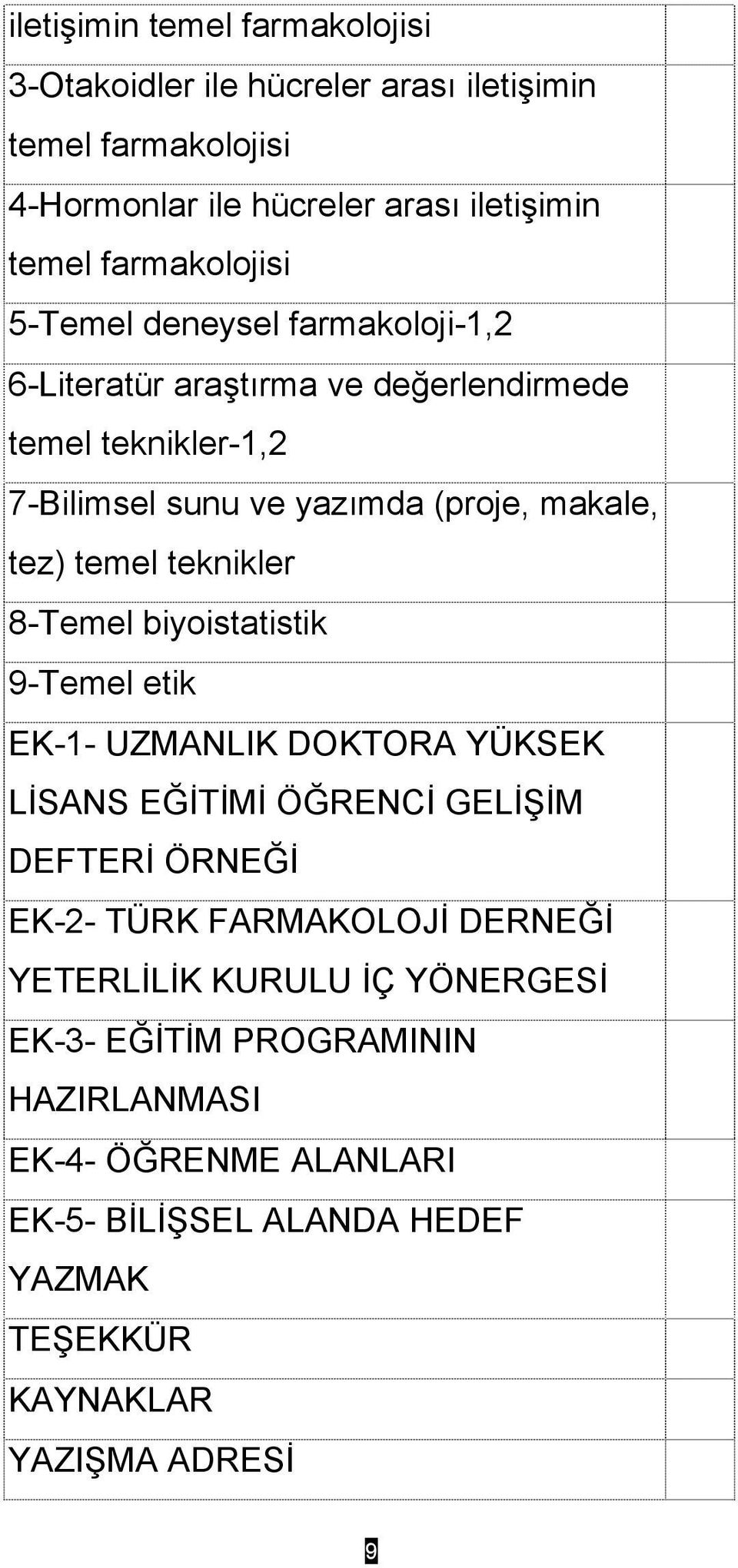 tez) temel teknikler 8-Temel biyoistatistik 9-Temel etik EK-1- UZMANLIK DOKTORA YÜKSEK LİSANS EĞİTİMİ ÖĞRENCİ GELİŞİM DEFTERİ ÖRNEĞİ EK-2- TÜRK