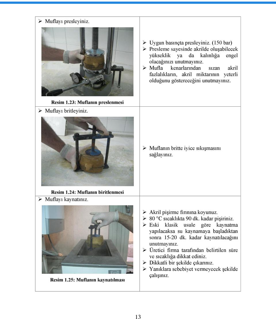 Muflanın britte iyice sıkıģmasını sağlayınız. Resim 1.24: Muflanın biritlenmesi Muflayı kaynatınız. Resim 1.25: Muflanın kaynatılması Akril piģirme fırınına koyunuz. 80 C sıcaklıkta 90 dk.