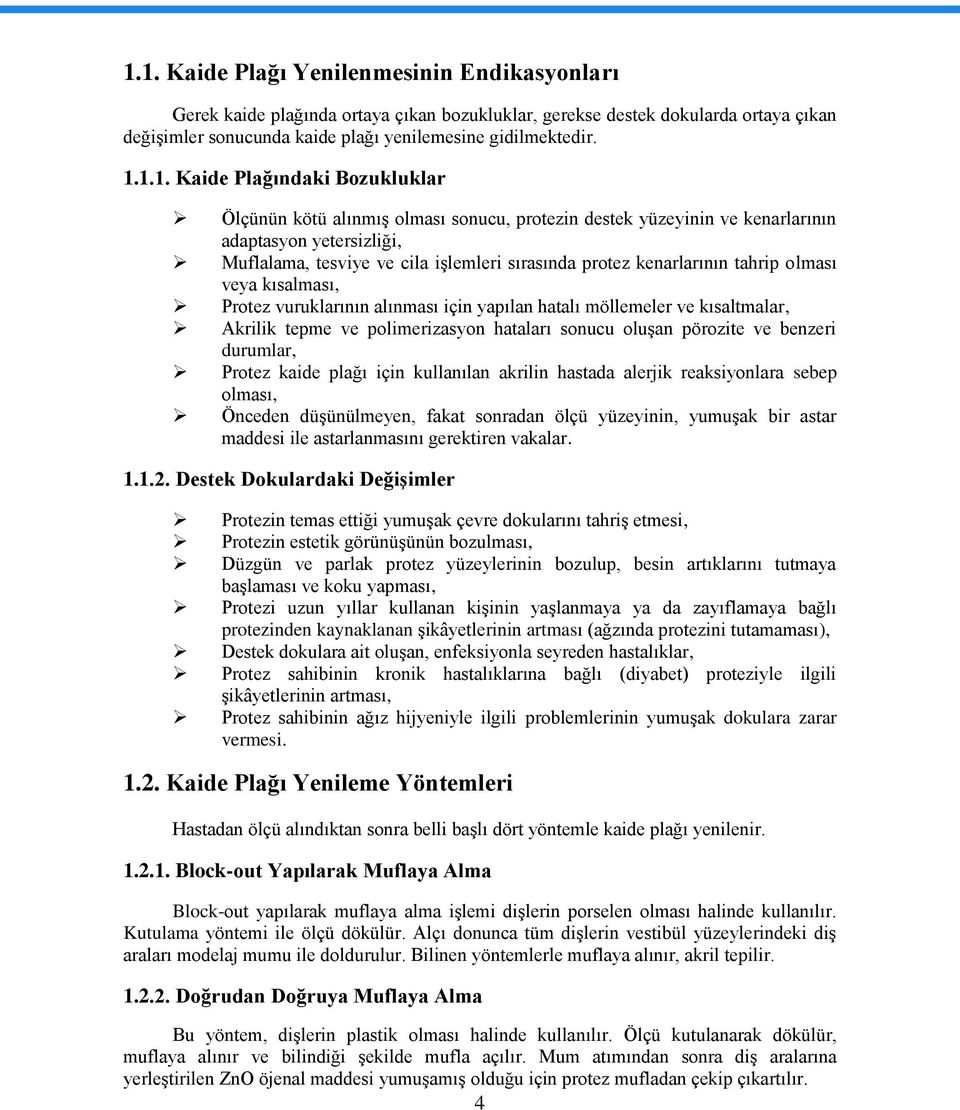 tahrip olması veya kısalması, Protez vuruklarının alınması için yapılan hatalı möllemeler ve kısaltmalar, Akrilik tepme ve polimerizasyon hataları sonucu oluģan pörozite ve benzeri durumlar, Protez