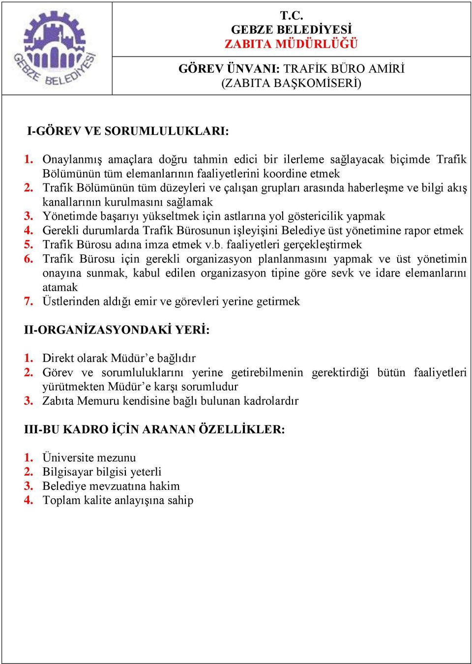 Gerekli durumlarda Trafik Bürosunun işleyişini Belediye üst yönetimine rapor etmek 5. Trafik Bürosu adına imza etmek v.b. faaliyetleri gerçekleştirmek 6.