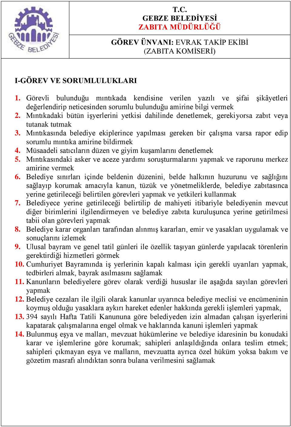 Mıntıkasında belediye ekiplerince yapılması gereken bir çalışma varsa rapor edip sorumlu mıntıka amirine bildirmek 4. Müsaadeli satıcıların düzen ve giyim kuşamlarını denetlemek 5.