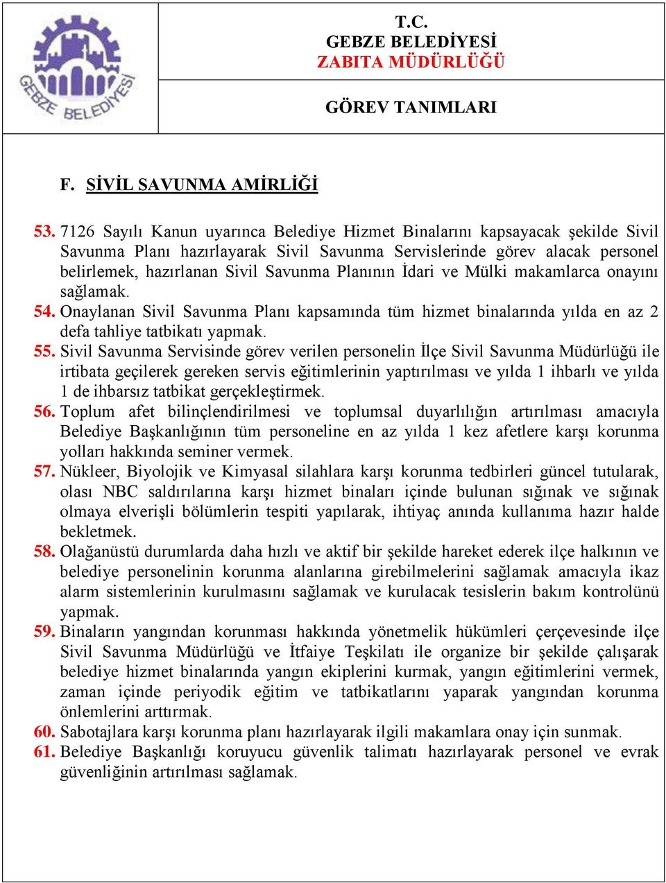 Planının İdari ve Mülki makamlarca onayını sağlamak. 54. Onaylanan Sivil Savunma Planı kapsamında tüm hizmet binalarında yılda en az 2 defa tahliye tatbikatı yapmak. 55.