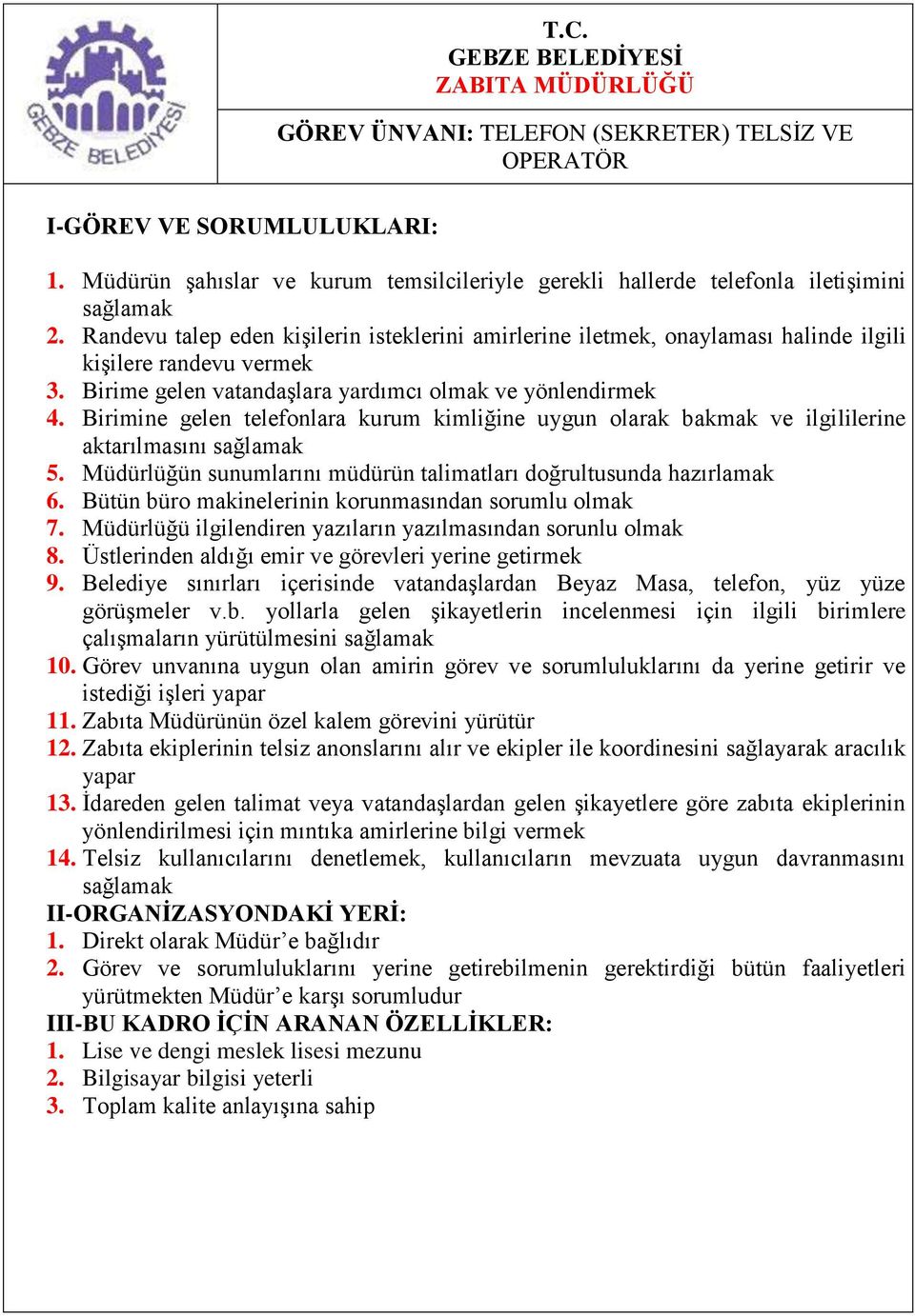 Birimine gelen telefonlara kurum kimliğine uygun olarak bakmak ve ilgililerine aktarılmasını sağlamak 5. Müdürlüğün sunumlarını müdürün talimatları doğrultusunda hazırlamak 6.