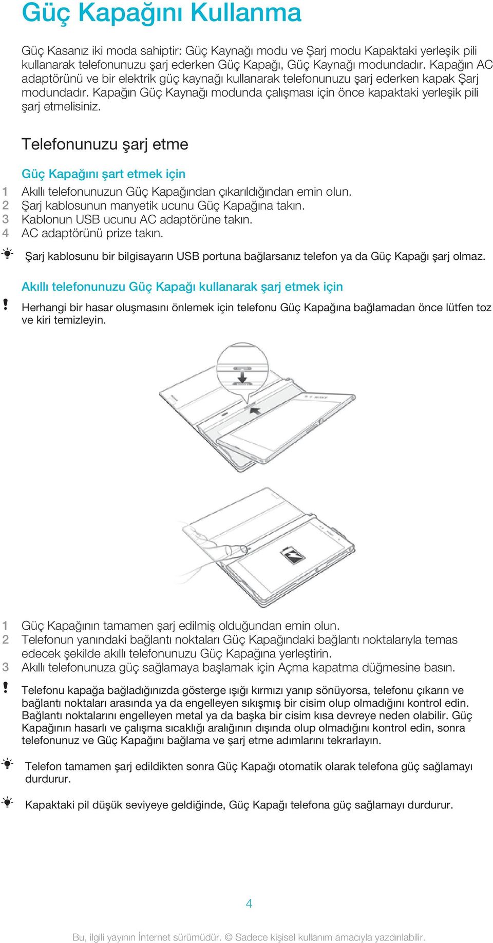 Telefonunuzu şarj etme Güç Kapağını şart etmek için 1 Akıllı telefonunuzun Güç Kapağından çıkarıldığından emin olun. 2 Şarj kablosunun manyetik ucunu Güç Kapağına takın.