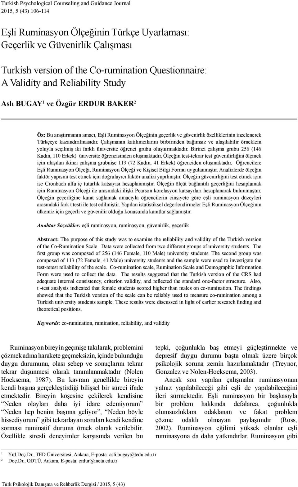 kazandırılmasıdır. Çalışmanın katılımcılarını birbirinden bağımsız ve ulaşılabilir örneklem yoluyla seçilmiş iki farklı üniversite öğrenci grubu oluşturmaktadır.