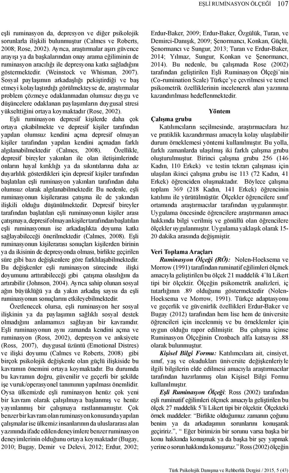 Sosyal paylaşımın arkadaşlığı pekiştirdiği ve baş etmeyi kolaylaştırdığı görülmekteyse de, araştırmalar problem çözmeye odaklanmadan olumsuz duygu ve düşüncelere odaklanan paylaşımların duygusal