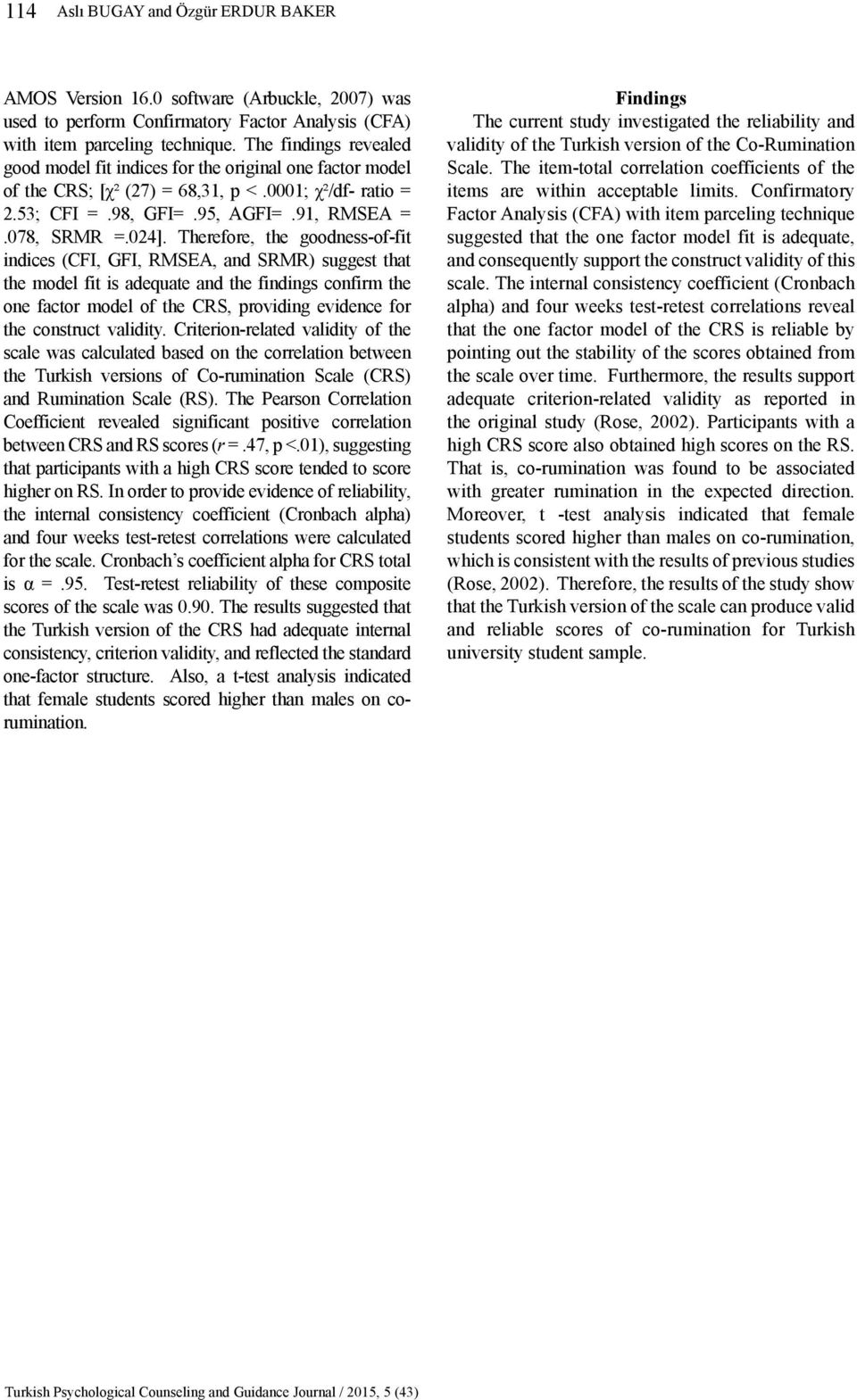 Therefore, the goodness-of-fit indices (CFI, GFI, RMSEA, and SRMR) suggest that the model fit is adequate and the findings confirm the one factor model of the CRS, providing evidence for the