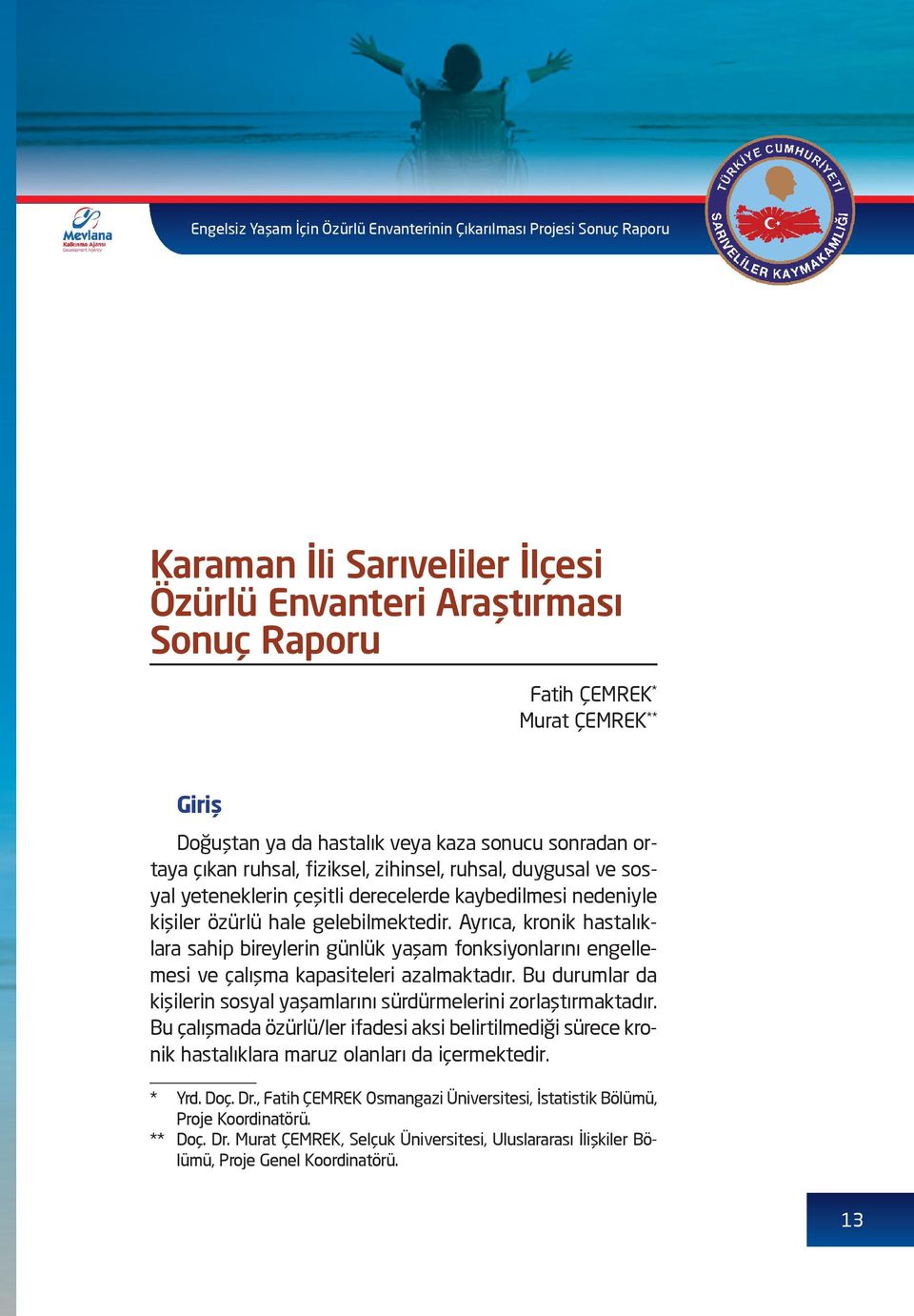 Ayrıca, kronik hastalıklara sahip bireylerin günlük yaşam fonksiyonlarını engellemesi ve çalışma kapasiteleri azalmaktadır.