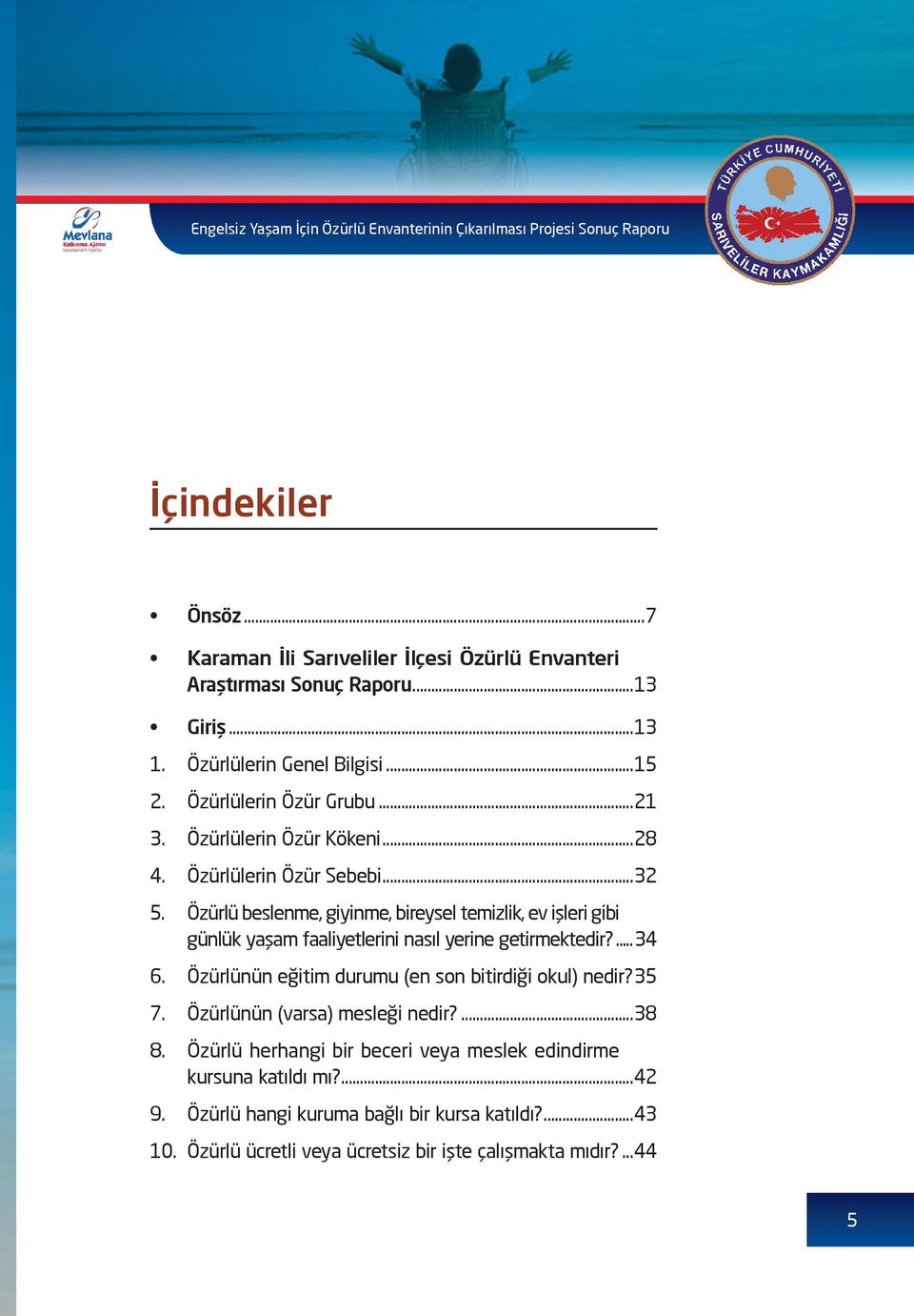 Özürlü beslenme, giyinme, bireysel temizlik, ev işleri gibi günlük yaşam faaliyetlerini nasıl yerine getirmektedir?...34 6.